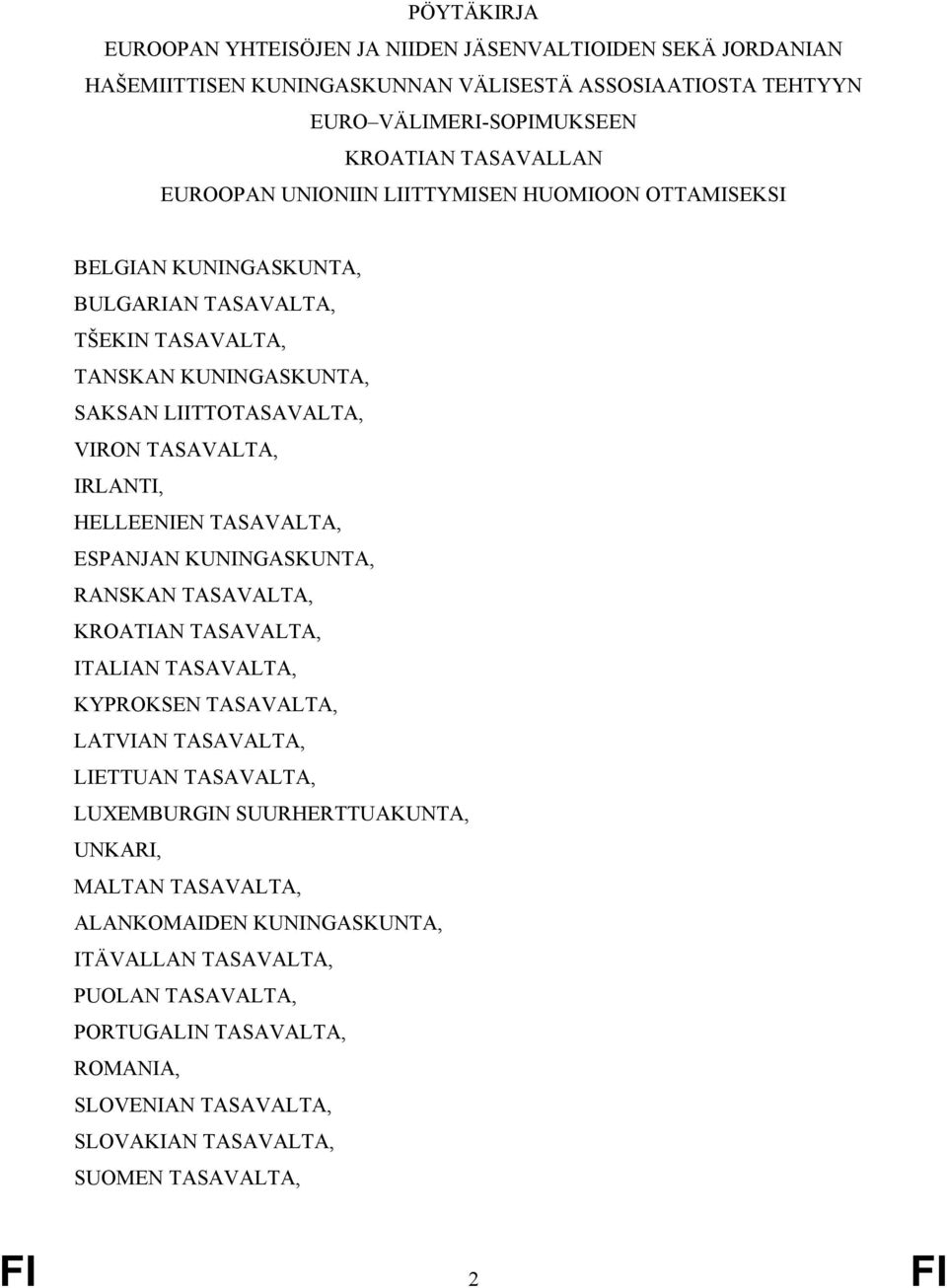 HELLEENIEN TASAVALTA, ESPANJAN KUNINGASKUNTA, RANSKAN TASAVALTA, KROATIAN TASAVALTA, ITALIAN TASAVALTA, KYPROKSEN TASAVALTA, LATVIAN TASAVALTA, LIETTUAN TASAVALTA, LUXEMBURGIN
