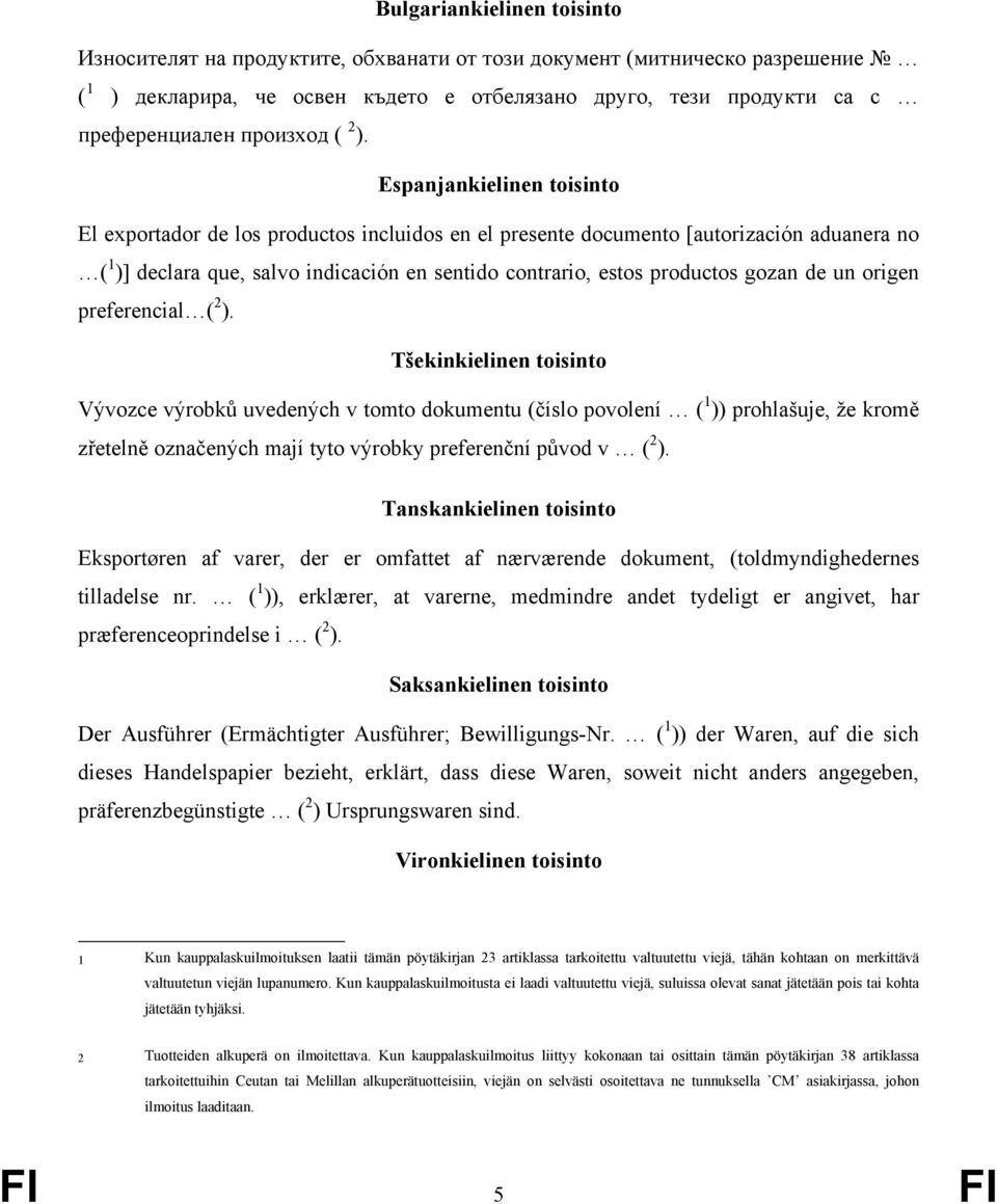 Espanjankielinen toisinto El exportador de los productos incluidos en el presente documento [autorización aduanera no ( 1 )] declara que, salvo indicación en sentido contrario, estos productos gozan