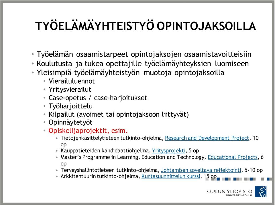 esim. Tietojenkäsittelytieteen tutkinto-ohjelma, Research and Development Project, 10 op Kauppatieteiden kandidaattiohjelma, Yritysprojekti, 5 op Master s Programme in Learning, Education