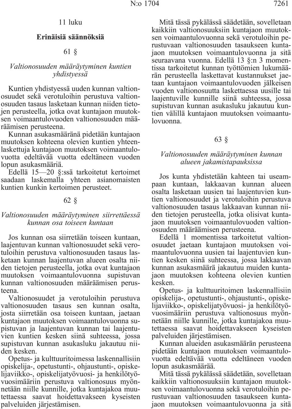 Kunnan asukasmääränä pidetään kuntajaon muutoksen kohteena olevien kuntien yhteenlaskettuja kuntajaon muutoksen voimaantulovuotta edeltävää vuotta edeltäneen vuoden lopun asukasmääriä.