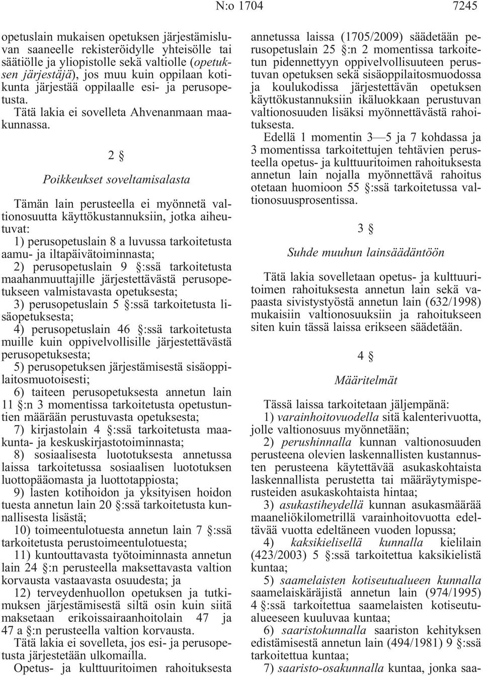 2 Poikkeukset soveltamisalasta Tämän lain perusteella ei myönnetä valtionosuutta käyttökustannuksiin, jotka aiheutuvat: 1) perusopetuslain 8 a luvussa tarkoitetusta aamu- ja iltapäivätoiminnasta; 2)