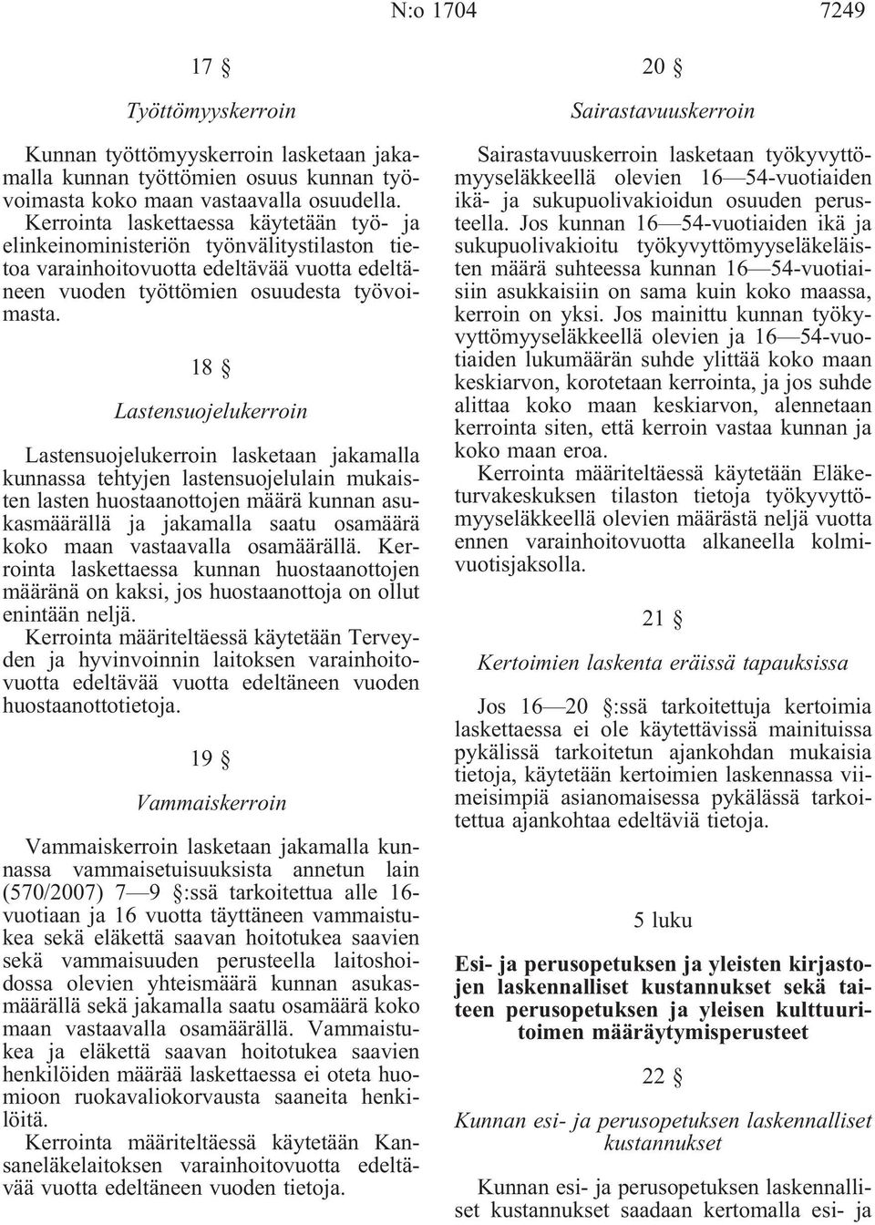 18 Lastensuojelukerroin Lastensuojelukerroin lasketaan jakamalla kunnassa tehtyjen lastensuojelulain mukaisten lasten huostaanottojen määrä kunnan asukasmäärällä ja jakamalla saatu osamäärä koko maan