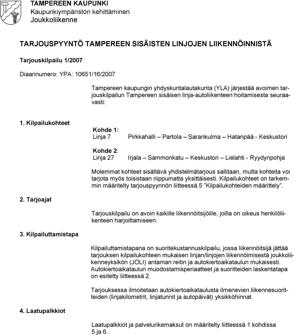 Kilpailukohteet Kohde 1: Linja 7 Kohde 2: Linja 27 Pirkkahalli Partola Sarankulma Hatanpää - Keskustori Irjala Sammonkatu Keskustori Lielahti - Ryydynpohja Molemmat kohteet sisältävä