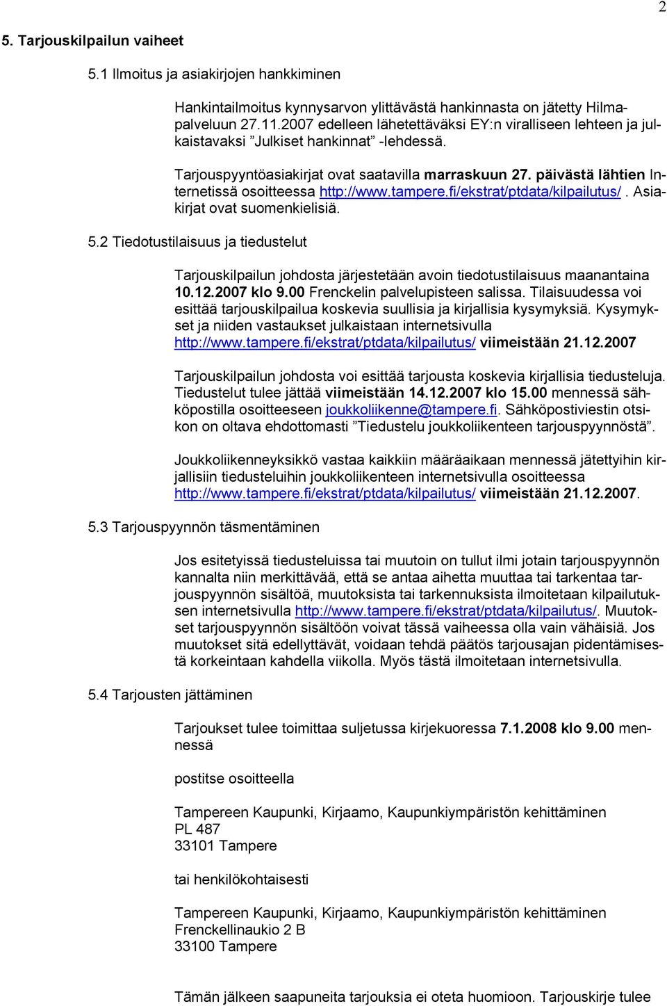 päivästä lähtien Internetissä osoitteessa http://www.tampere.fi/ekstrat/ptdata/kilpailutus/. Asiakirjat ovat suomenkielisiä. 5.