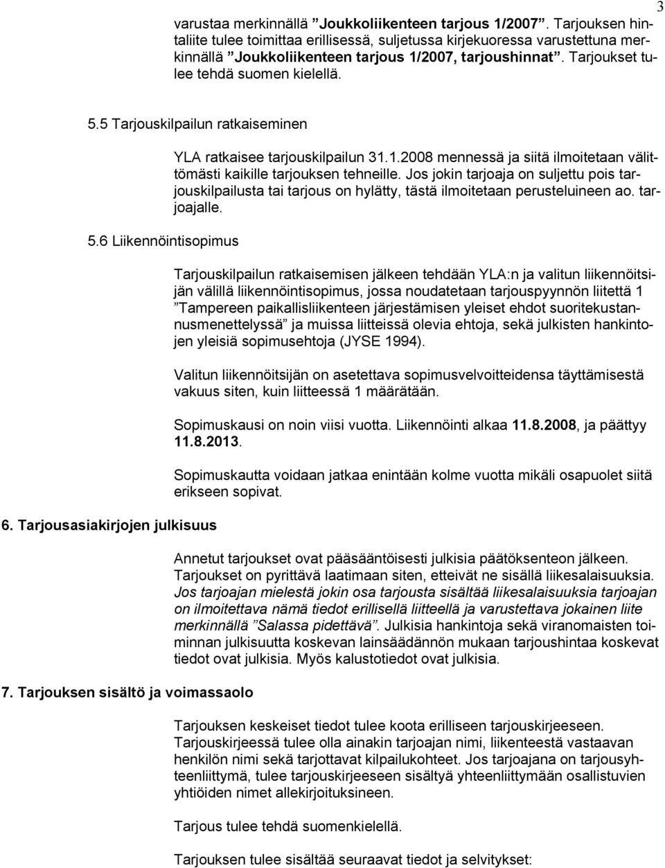 5 Tarjouskilpailun ratkaiseminen 5.6 Liikennöintisopimus 6. Tarjousasiakirjojen julkisuus 7. Tarjouksen sisältö ja voimassaolo YLA ratkaisee tarjouskilpailun 31.