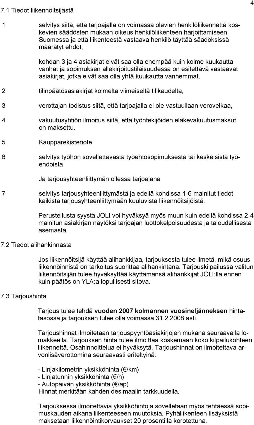 vastaavat asiakirjat, jotka eivät saa olla yhtä kuukautta vanhemmat, 2 tilinpäätösasiakirjat kolmelta viimeiseltä tilikaudelta, 3 verottajan todistus siitä, että tarjoajalla ei ole vastuullaan