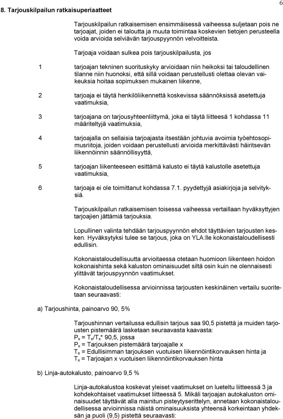Tarjoaja voidaan sulkea pois tarjouskilpailusta, jos 1 tarjoajan tekninen suorituskyky arvioidaan niin heikoksi tai taloudellinen tilanne niin huonoksi, että sillä voidaan perustellusti olettaa
