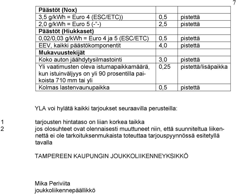 prosentilla paikoista 710 mm tai yli Kolmas lastenvaunupaikka 0,5 pistettä 7 YLA voi hylätä kaikki tarjoukset seuraavilla perusteilla: 1 tarjousten hintataso on liian korkea taikka 2 jos