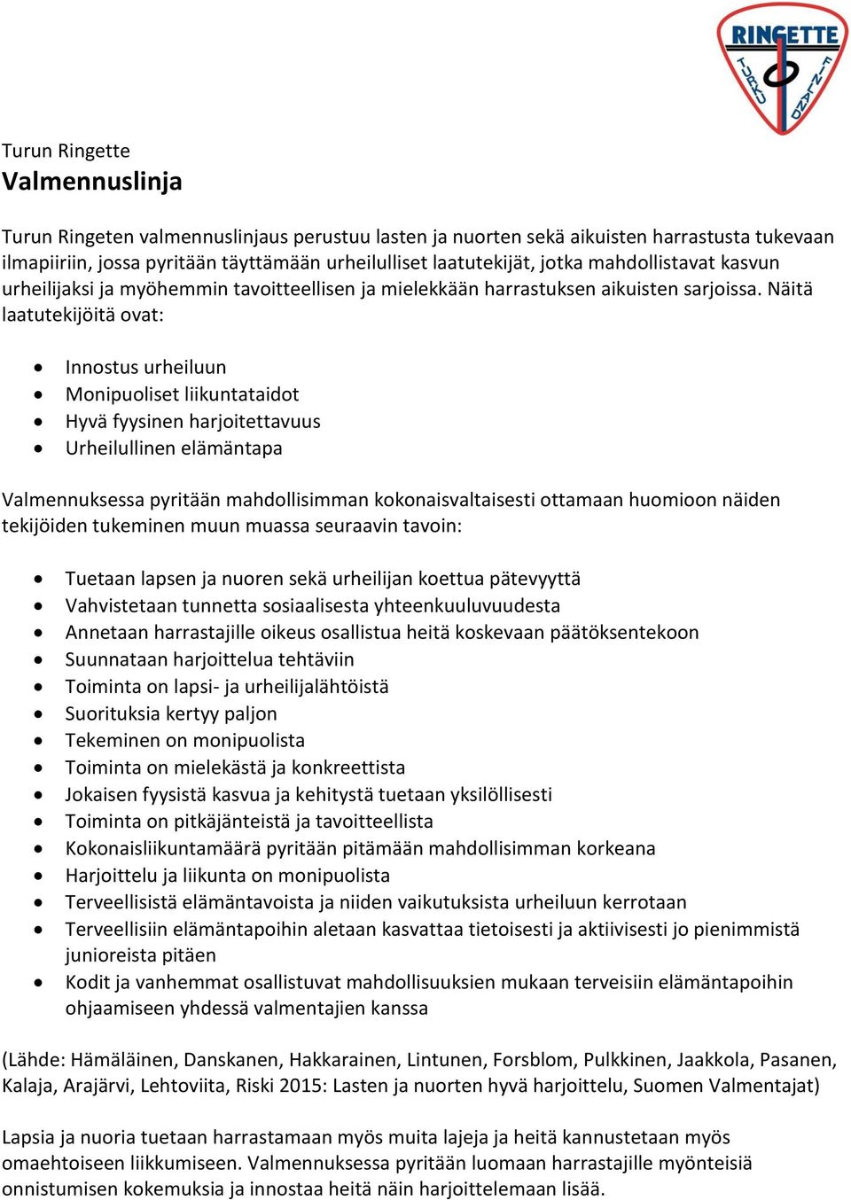 Näitä laatutekijöitä ovat: Innostus urheiluun Monipuoliset liikuntataidot Hyvä fyysinen harjoitettavuus Urheilullinen elämäntapa Valmennuksessa pyritään mahdollisimman kokonaisvaltaisesti ottamaan