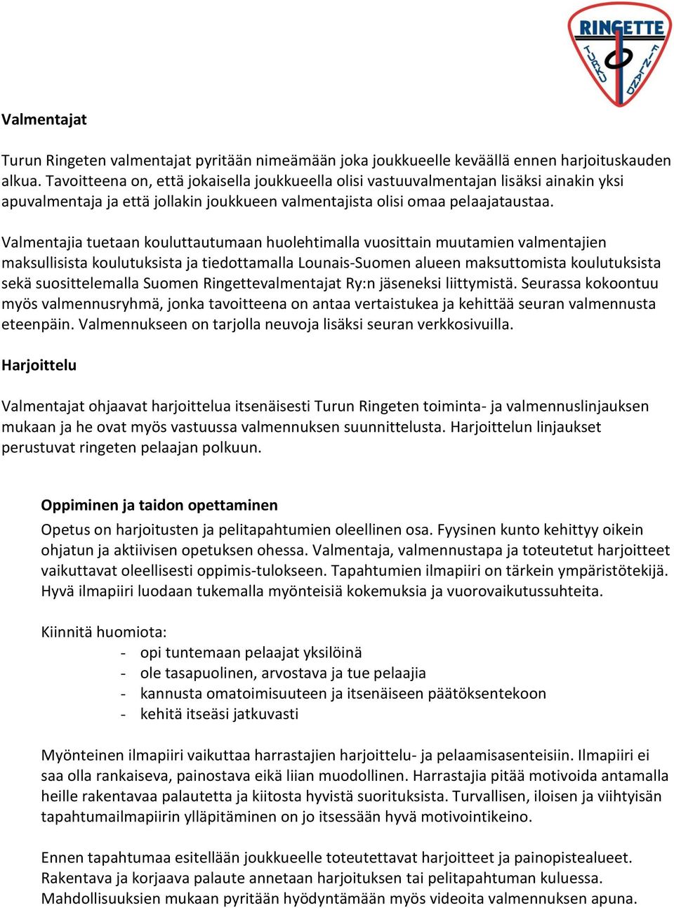 Valmentajia tuetaan kouluttautumaan huolehtimalla vuosittain muutamien valmentajien maksullisista koulutuksista ja tiedottamalla Lounais-Suomen alueen maksuttomista koulutuksista sekä suosittelemalla