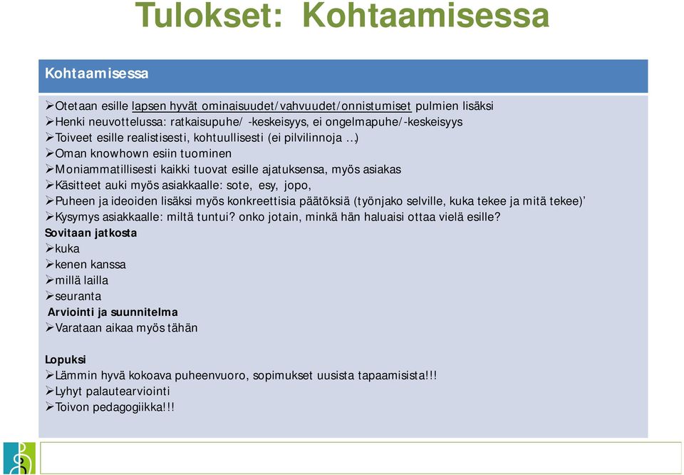 esy, jopo, Puheen ja ideoiden lisäksi myös konkreettisia päätöksiä (työnjako selville, kuka tekee ja mitä tekee) Kysymys asiakkaalle: miltä tuntui? onko jotain, minkä hän haluaisi ottaa vielä esille?