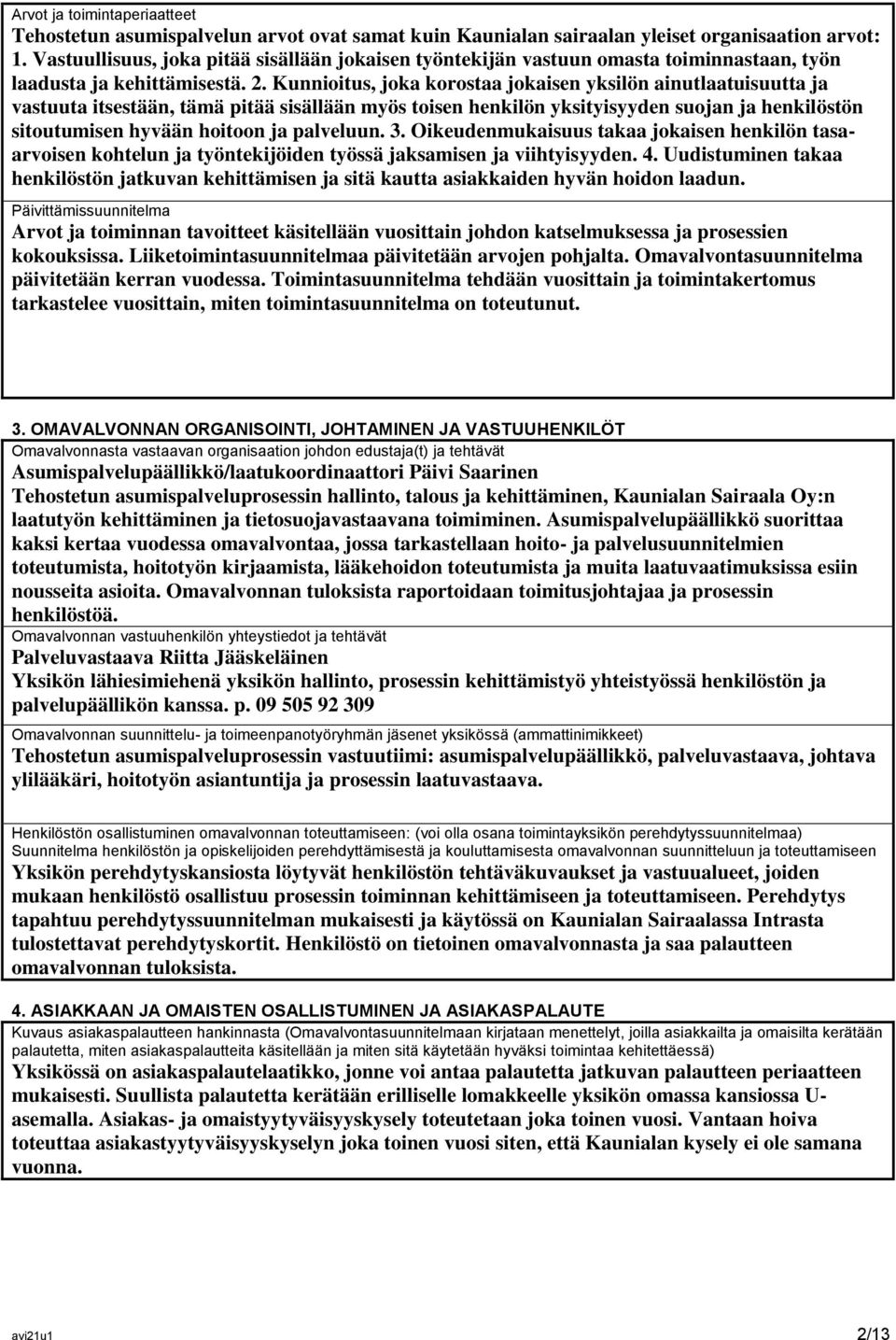 Kunnioitus, joka korostaa jokaisen yksilön ainutlaatuisuutta ja vastuuta itsestään, tämä pitää sisällään myös toisen henkilön yksityisyyden suojan ja henkilöstön sitoutumisen hyvään hoitoon ja