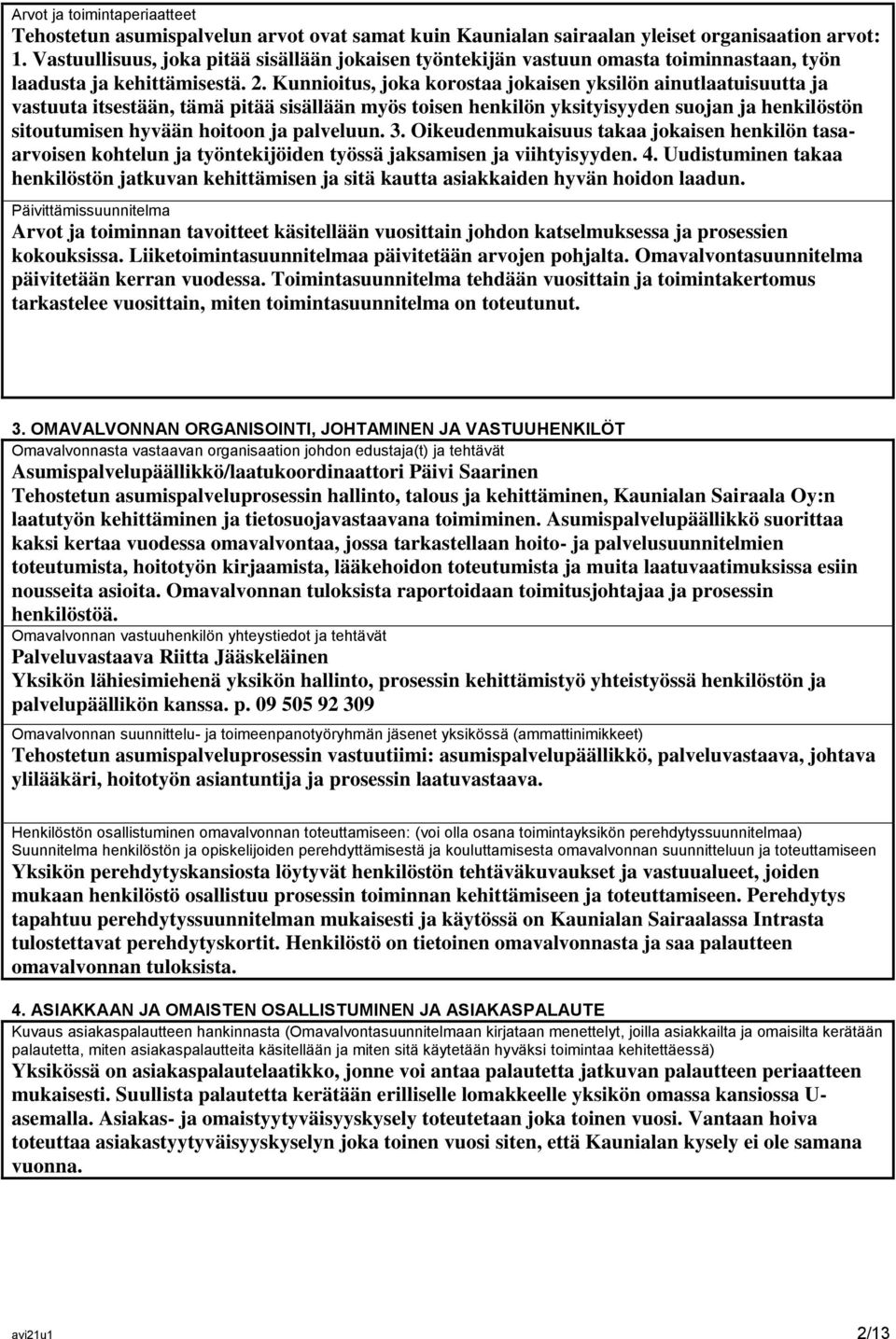 Kunnioitus, joka korostaa jokaisen yksilön ainutlaatuisuutta ja vastuuta itsestään, tämä pitää sisällään myös toisen henkilön yksityisyyden suojan ja henkilöstön sitoutumisen hyvään hoitoon ja