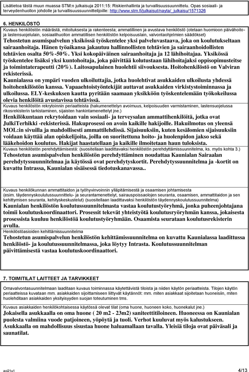 HENKILÖSTÖ Kuvaus henkilöstön määrästä, mitoituksesta ja rakenteesta; ammatillinen ja avustava henkilöstö (otetaan huomioon päivähoitoja lastensuojelulain, sosiaalihuollon ammatillisen henkilöstön