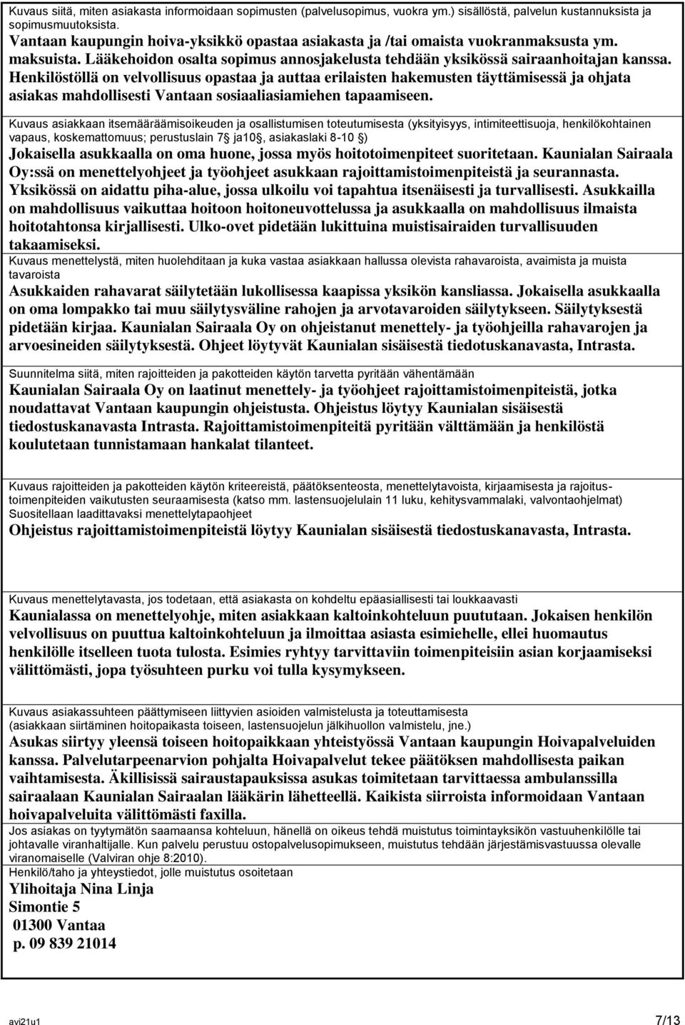 Henkilöstöllä on velvollisuus opastaa ja auttaa erilaisten hakemusten täyttämisessä ja ohjata asiakas mahdollisesti Vantaan sosiaaliasiamiehen tapaamiseen.