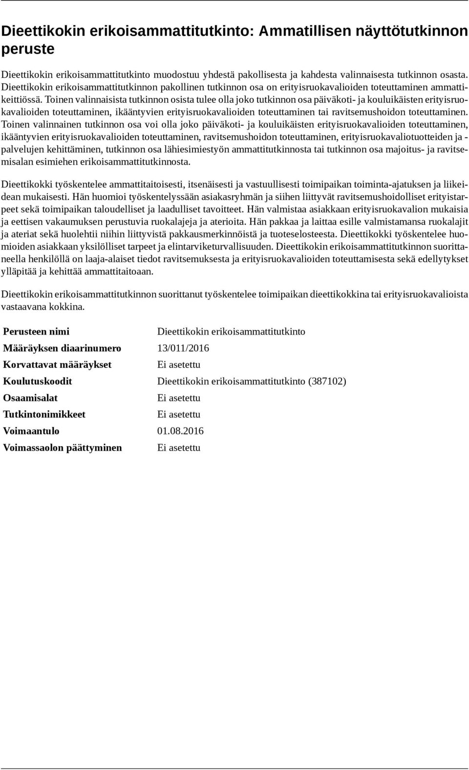 Toinen valinnaisista tutkinnon osista tulee olla joko tutkinnon osa päiväkoti- ja kouluikäisten erityisruokavalioiden toteuttaminen, ikääntyvien erityisruokavalioiden toteuttaminen tai