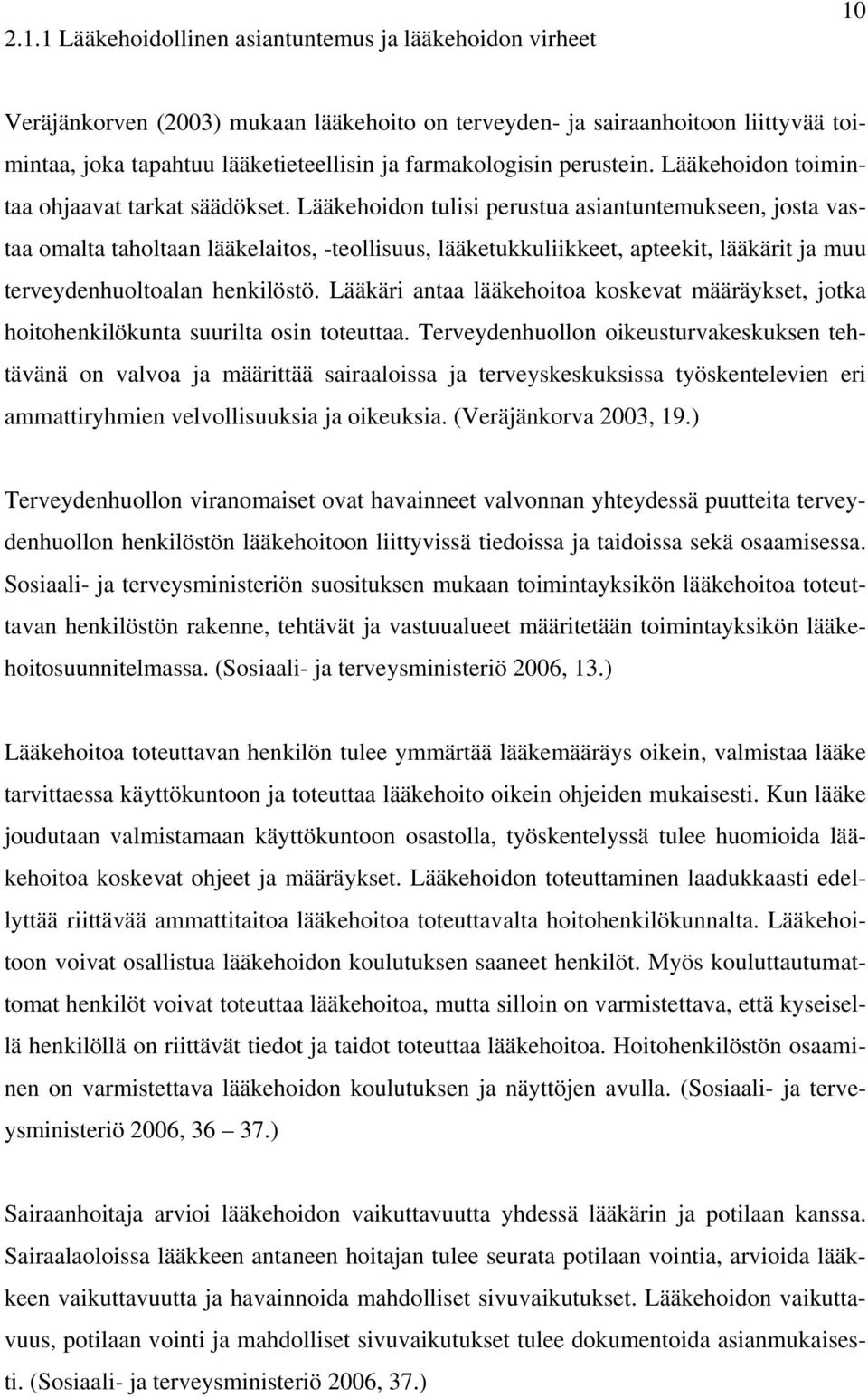 Lääkehoidon tulisi perustua asiantuntemukseen, josta vastaa omalta taholtaan lääkelaitos, -teollisuus, lääketukkuliikkeet, apteekit, lääkärit ja muu terveydenhuoltoalan henkilöstö.