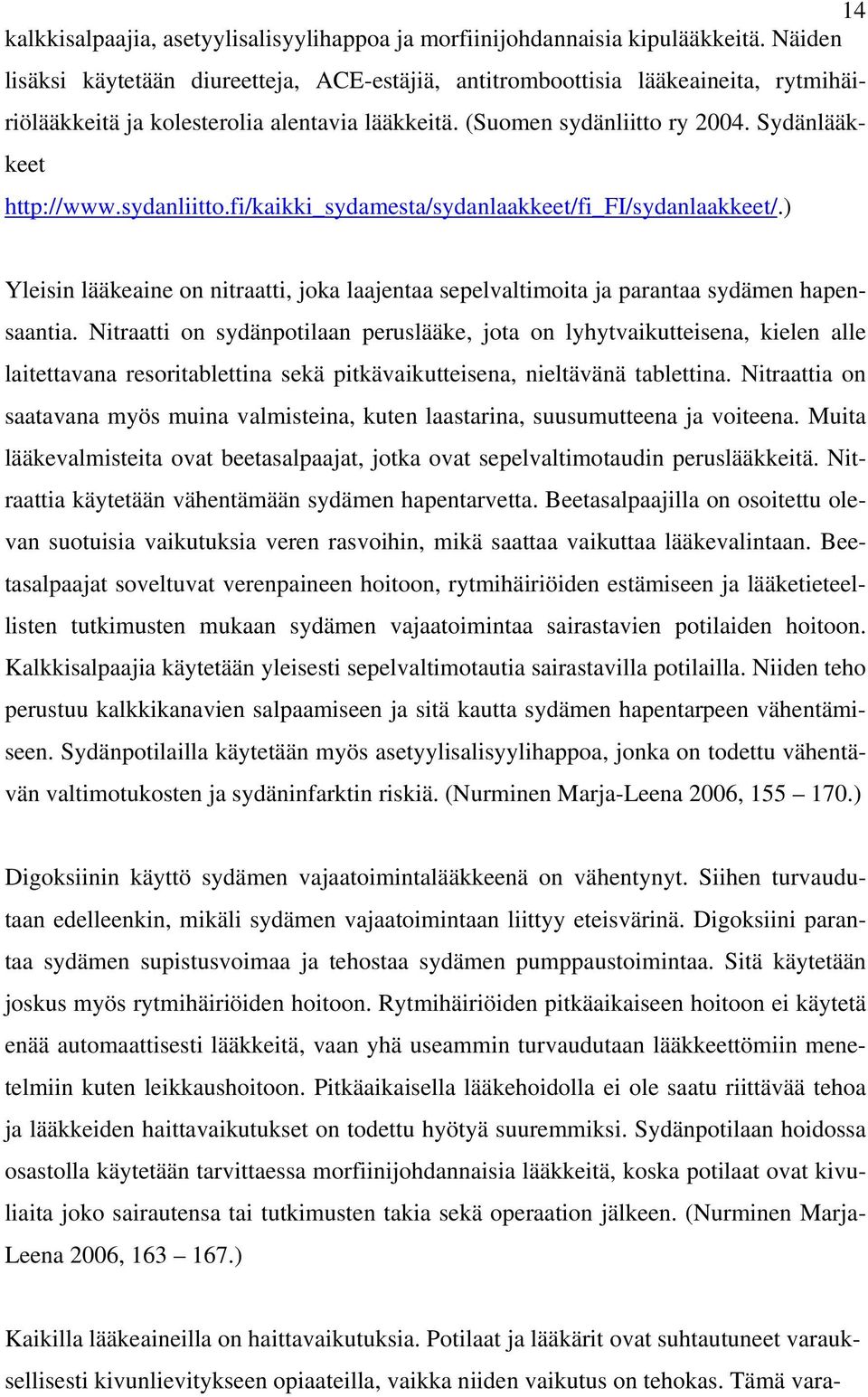 sydanliitto.fi/kaikki_sydamesta/sydanlaakkeet/fi_fi/sydanlaakkeet/.) Yleisin lääkeaine on nitraatti, joka laajentaa sepelvaltimoita ja parantaa sydämen hapensaantia.