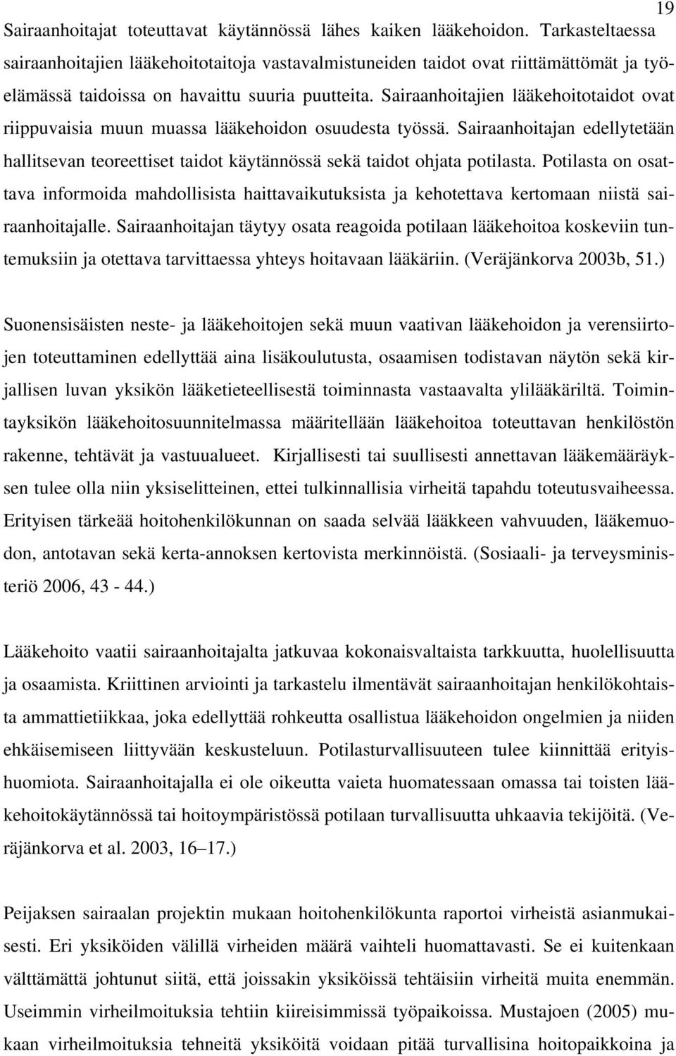 Sairaanhoitajien lääkehoitotaidot ovat riippuvaisia muun muassa lääkehoidon osuudesta työssä. Sairaanhoitajan edellytetään hallitsevan teoreettiset taidot käytännössä sekä taidot ohjata potilasta.