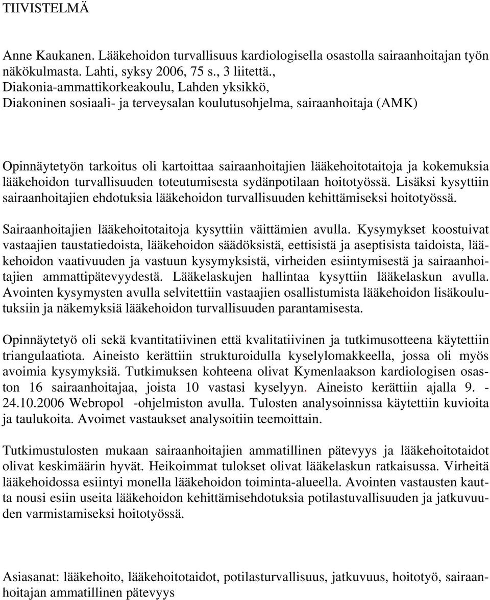 kokemuksia lääkehoidon turvallisuuden toteutumisesta sydänpotilaan hoitotyössä. Lisäksi kysyttiin sairaanhoitajien ehdotuksia lääkehoidon turvallisuuden kehittämiseksi hoitotyössä.