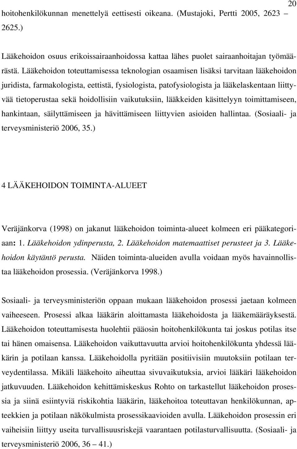 hoidollisiin vaikutuksiin, lääkkeiden käsittelyyn toimittamiseen, hankintaan, säilyttämiseen ja hävittämiseen liittyvien asioiden hallintaa. (Sosiaali- ja terveysministeriö 2006, 35.