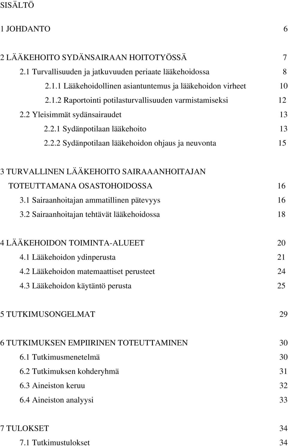 1 Sairaanhoitajan ammatillinen pätevyys 16 3.2 Sairaanhoitajan tehtävät lääkehoidossa 18 4 LÄÄKEHOIDON TOIMINTA-ALUEET 20 4.1 Lääkehoidon ydinperusta 21 4.2 Lääkehoidon matemaattiset perusteet 24 4.