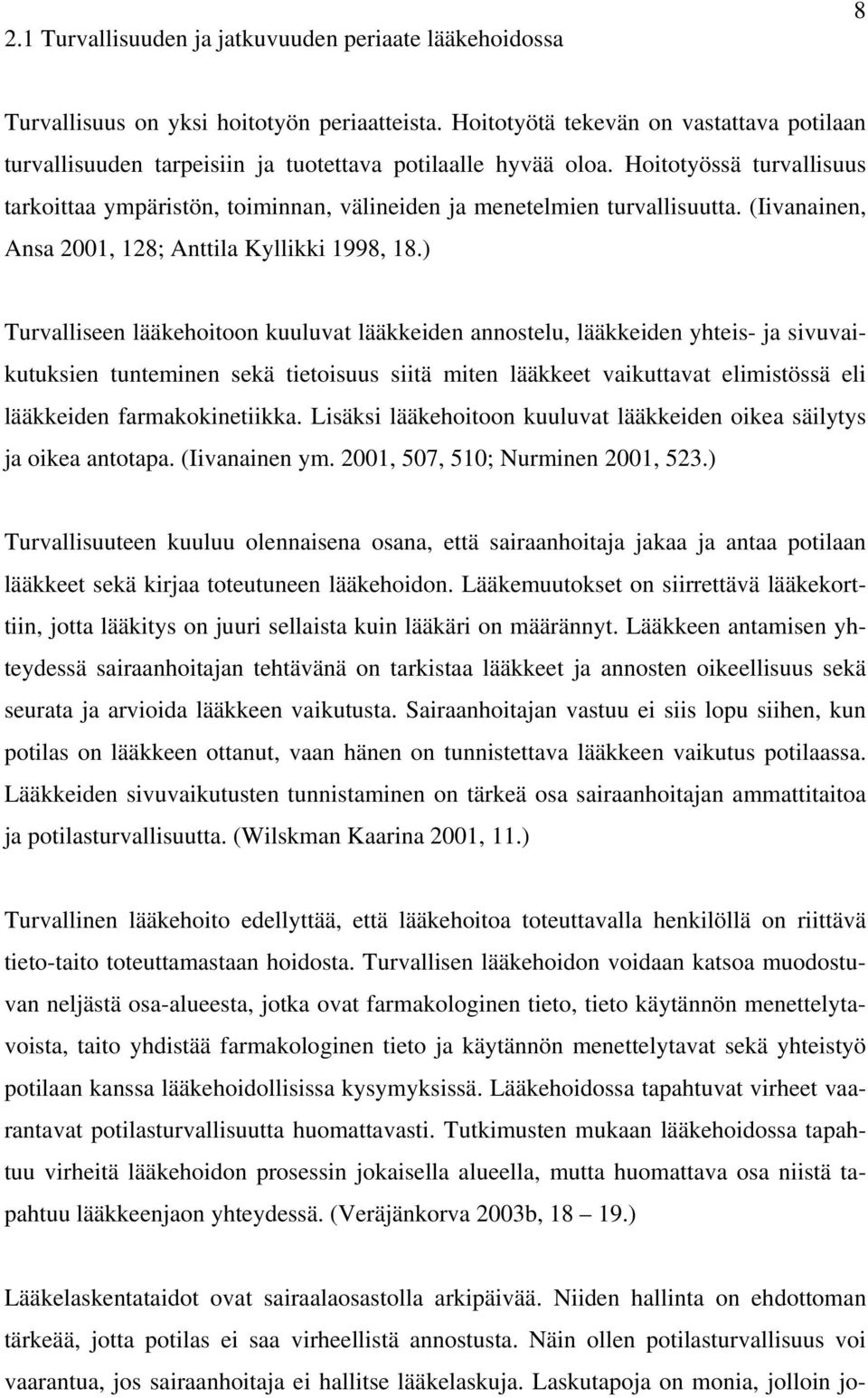 Hoitotyössä turvallisuus tarkoittaa ympäristön, toiminnan, välineiden ja menetelmien turvallisuutta. (Iivanainen, Ansa 2001, 128; Anttila Kyllikki 1998, 18.