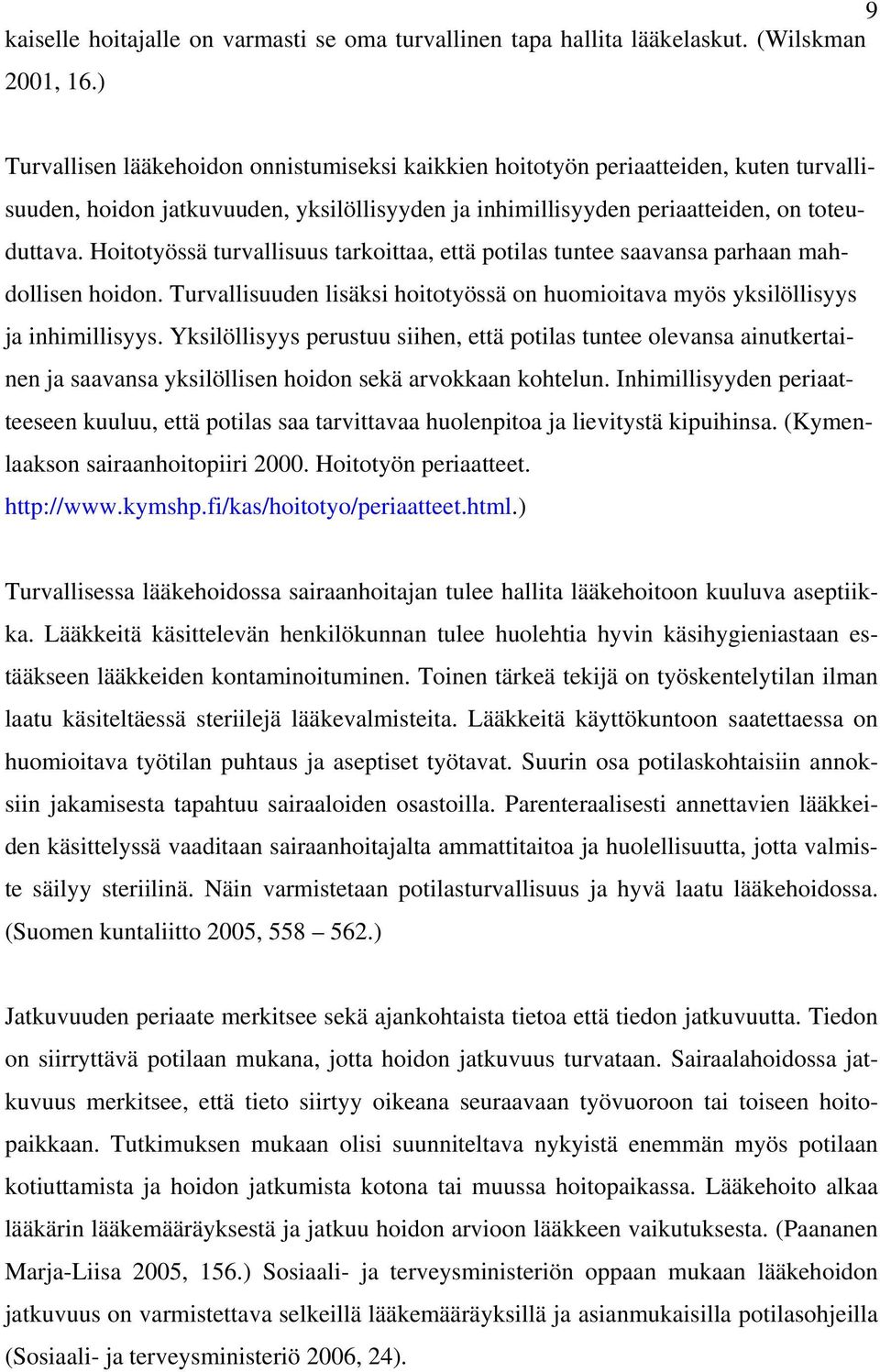 Hoitotyössä turvallisuus tarkoittaa, että potilas tuntee saavansa parhaan mahdollisen hoidon. Turvallisuuden lisäksi hoitotyössä on huomioitava myös yksilöllisyys ja inhimillisyys.