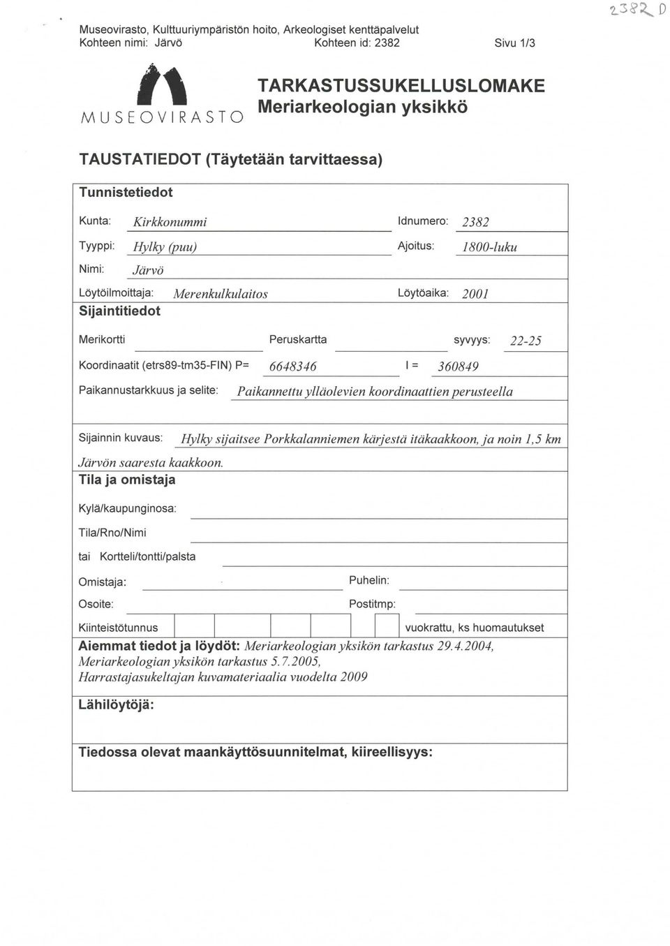 Meri kortti Peruskartta syvyys: 22-25 Koordinaatit (etrs89-tm35-fin) P= 6648346 I= 360849 Paikannustarkkuus ja selite: Paikannettu ylläolevien koordinaattien perusteella Sijainnin kuvaus: Järvön