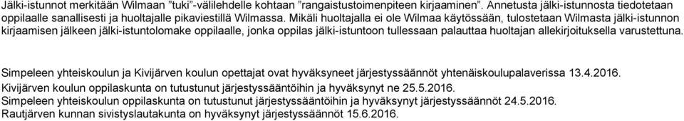allekirjoituksella varustettuna. Simpeleen yhteiskoulun ja Kivijärven koulun opettajat ovat hyväksyneet järjestyssäännöt yhtenäiskoulupalaverissa 13.4.2016.