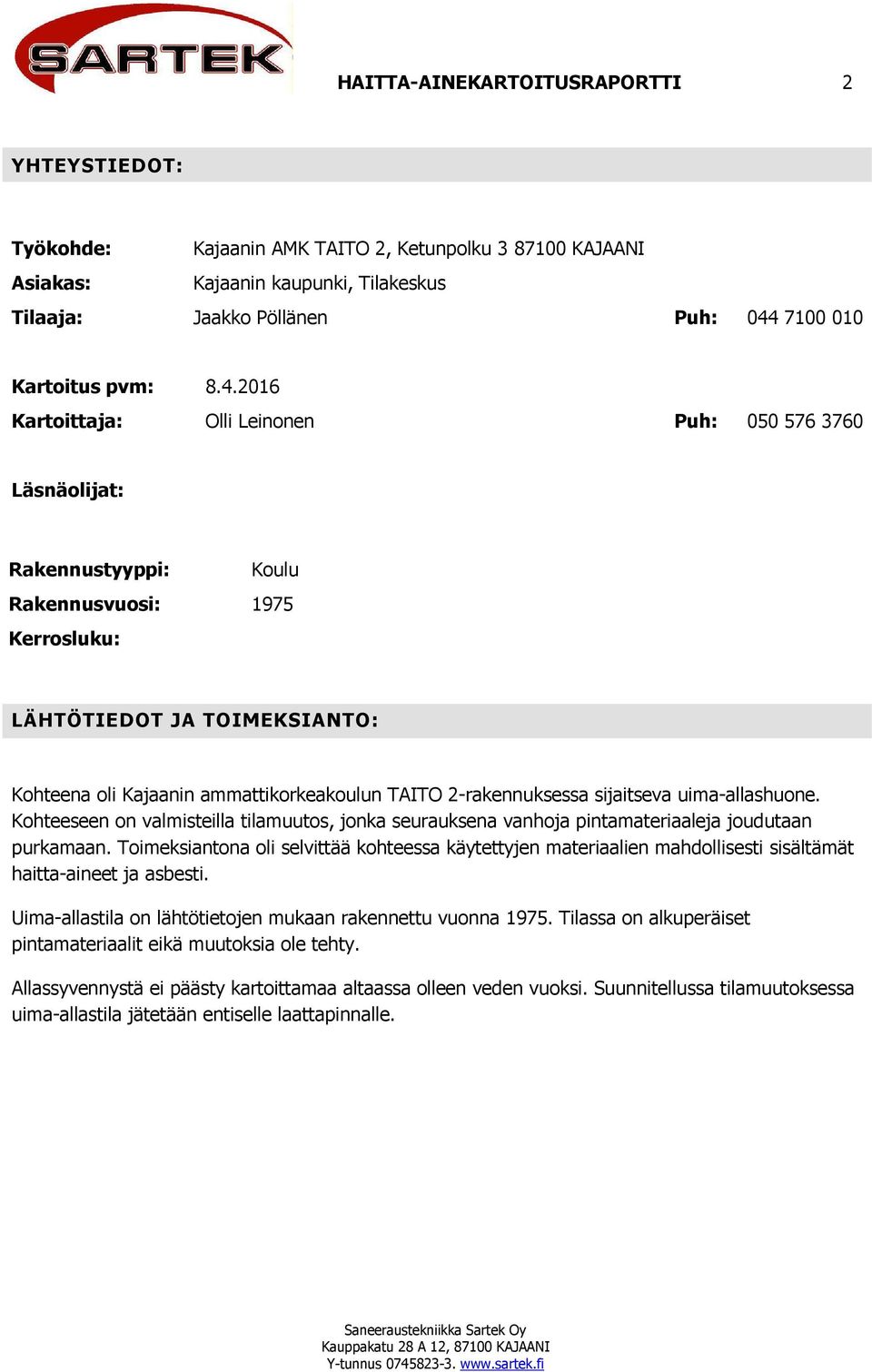 2016 Kartoittaja: Olli Leinonen Puh: 050 576 3760 Läsnäolijat: Rakennustyyppi: Koulu Rakennusvuosi: 1975 Kerrosluku: LÄHTÖTIEDOT JA TOIMEKSIANTO: Kohteena oli Kajaanin ammattikorkeakoulun TAITO