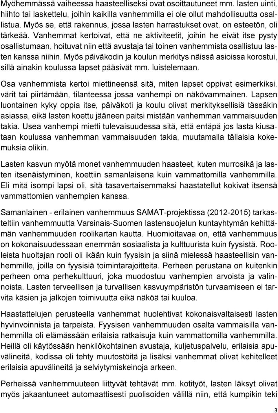 Vanhemmat kertoivat, että ne aktiviteetit, joihin he eivät itse pysty osallistumaan, hoituvat niin että avustaja tai toinen vanhemmista osallistuu lasten kanssa niihin.