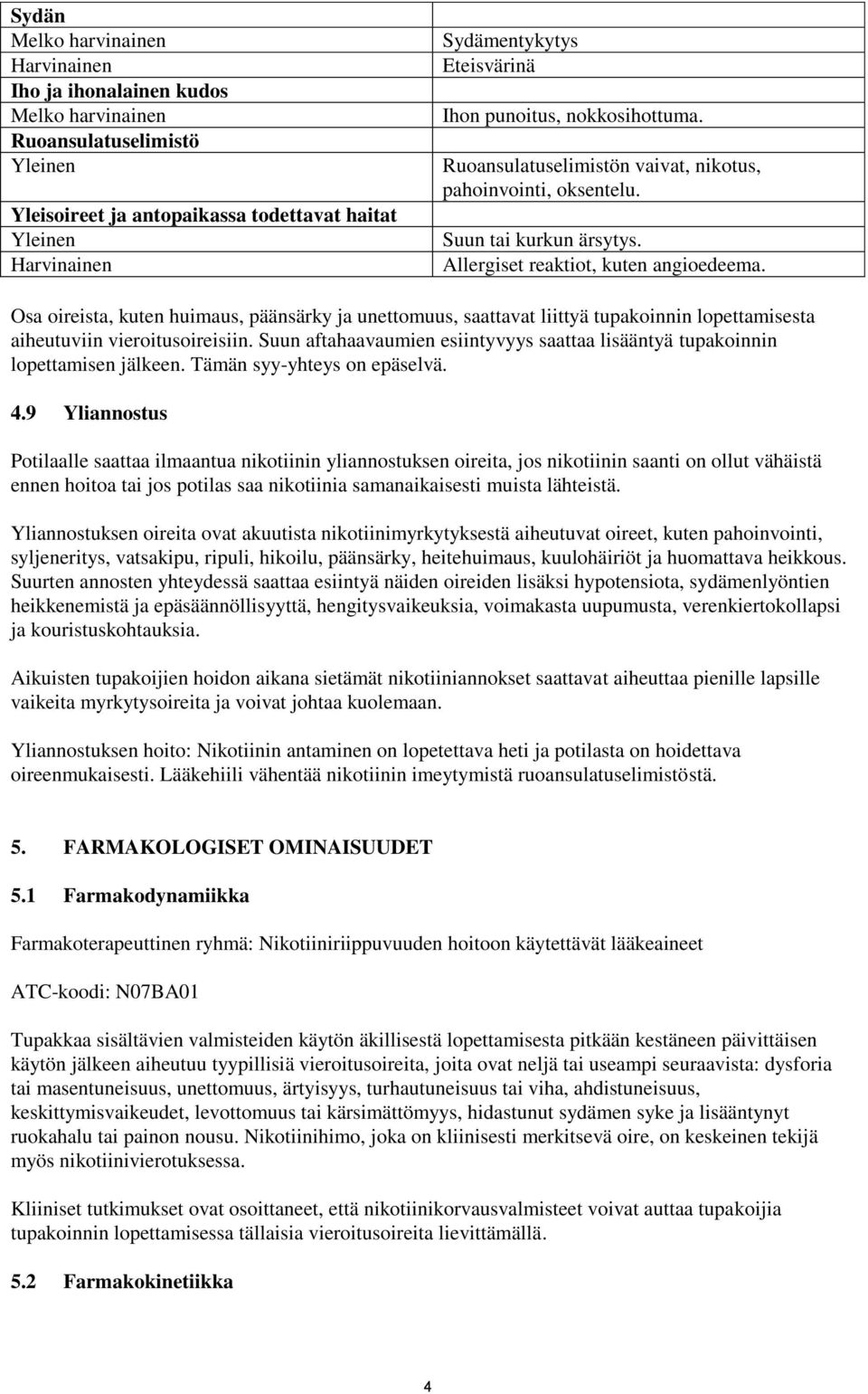 Osa oireista, kuten huimaus, päänsärky ja unettomuus, saattavat liittyä tupakoinnin lopettamisesta aiheutuviin vieroitusoireisiin.