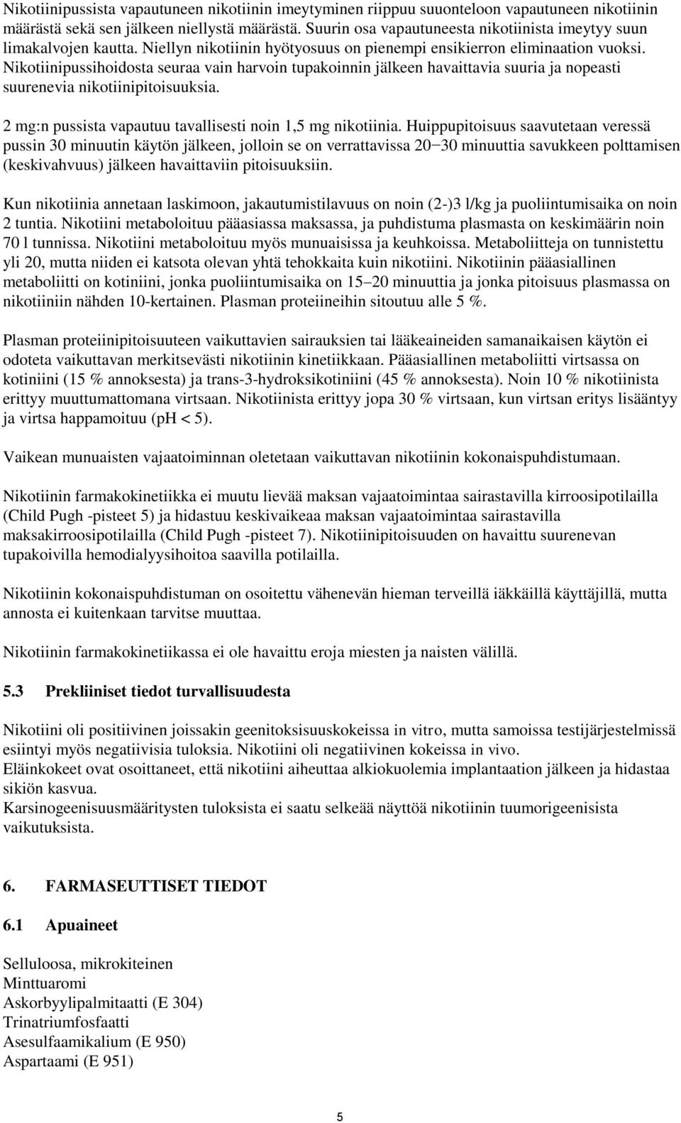 Nikotiinipussihoidosta seuraa vain harvoin tupakoinnin jälkeen havaittavia suuria ja nopeasti suurenevia nikotiinipitoisuuksia. 2 mg:n pussista vapautuu tavallisesti noin 1,5 mg nikotiinia.