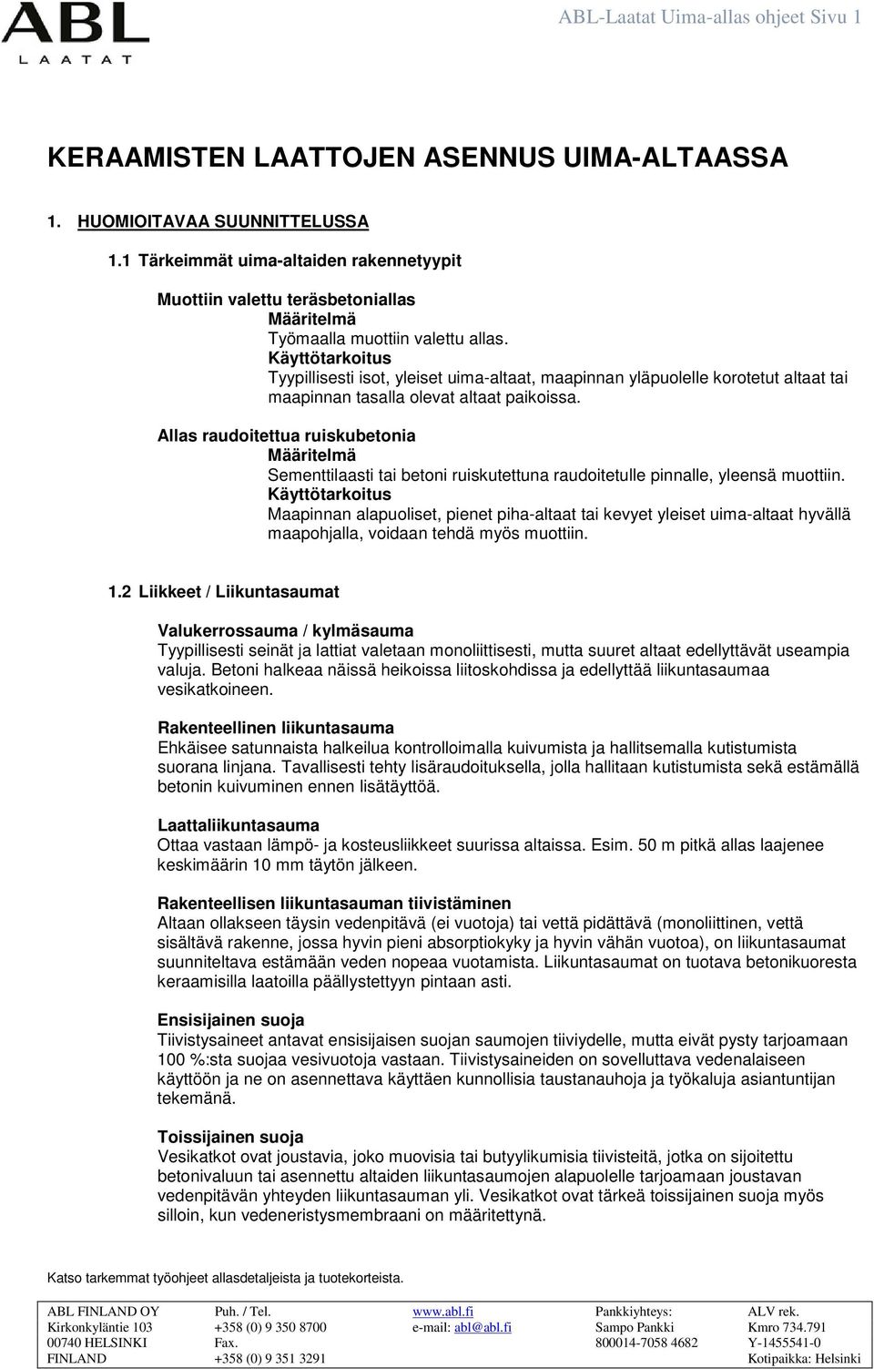 Käyttötarkoitus Tyypillisesti isot, yleiset uima-altaat, maapinnan yläpuolelle korotetut altaat tai maapinnan tasalla olevat altaat paikoissa.