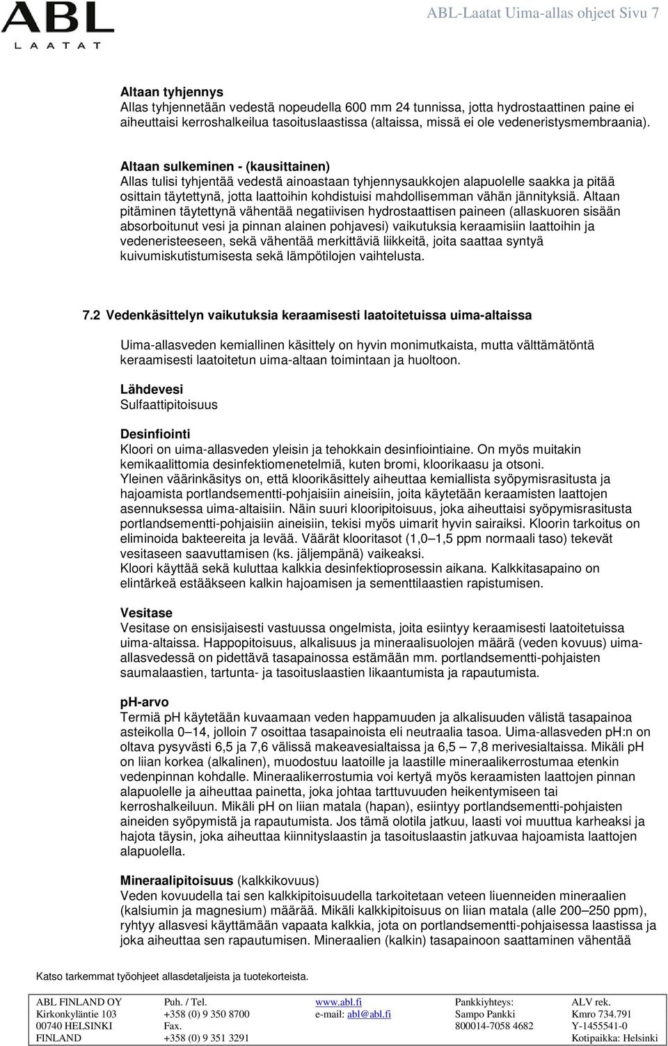 Altaan sulkeminen - (kausittainen) Allas tulisi tyhjentää vedestä ainoastaan tyhjennysaukkojen alapuolelle saakka ja pitää osittain täytettynä, jotta laattoihin kohdistuisi mahdollisemman vähän