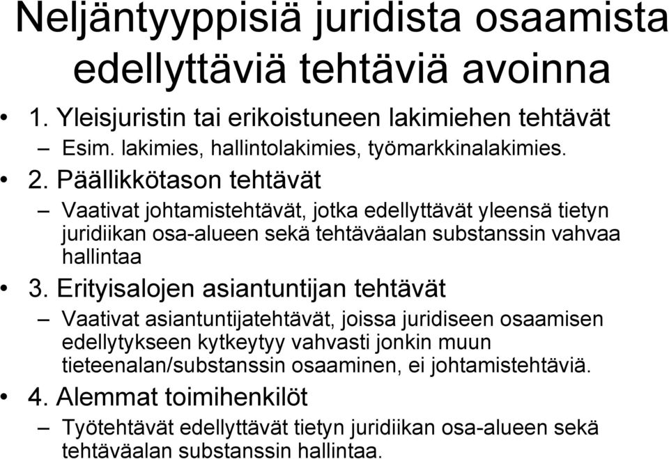 Päällikkötason tehtävät Vaativat johtamistehtävät, jotka edellyttävät yleensä tietyn juridiikan osa-alueen sekä tehtäväalan substanssin vahvaa hallintaa 3.
