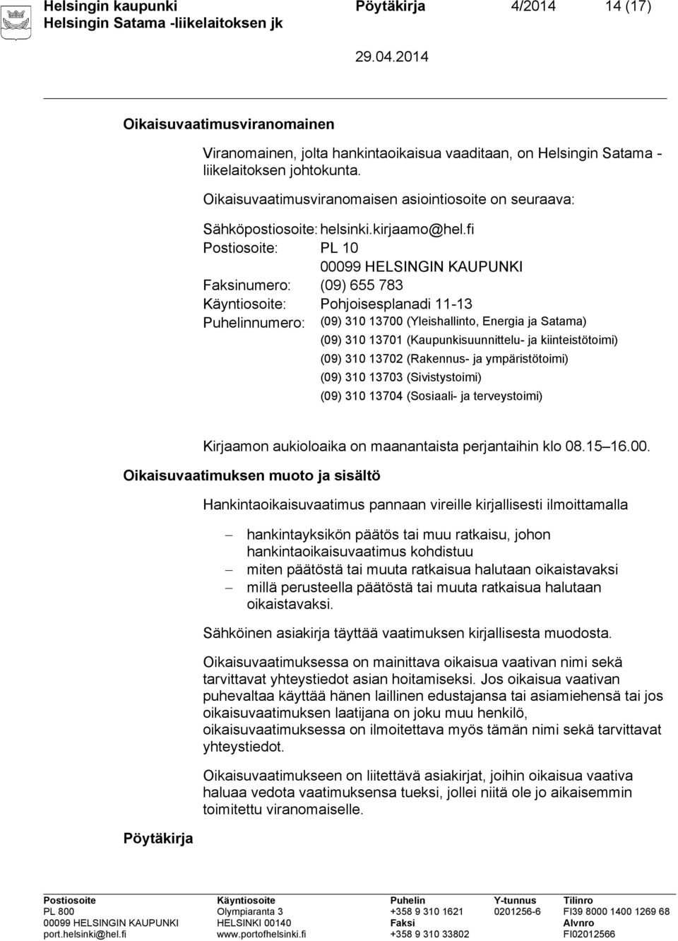 fi Postiosoite: PL 10 00099 HELSINGIN KAUPUNKI Faksinumero: (09) 655 783 Käyntiosoite: Pohjoisesplanadi 11-13 Puhelinnumero: (09) 310 13700 (Yleishallinto, Energia ja Satama) (09) 310 13701