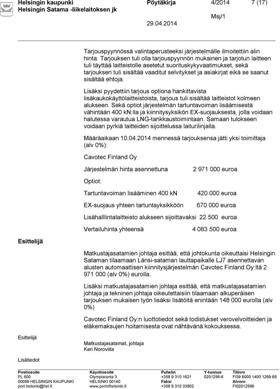 saanut sisältää ehtoja. Lisäksi pyydettiin tarjous optiona hankittavista lisäkaukokäyttölaitteistoista, tarjous tuli sisältää laitteistot kolmeen alukseen.