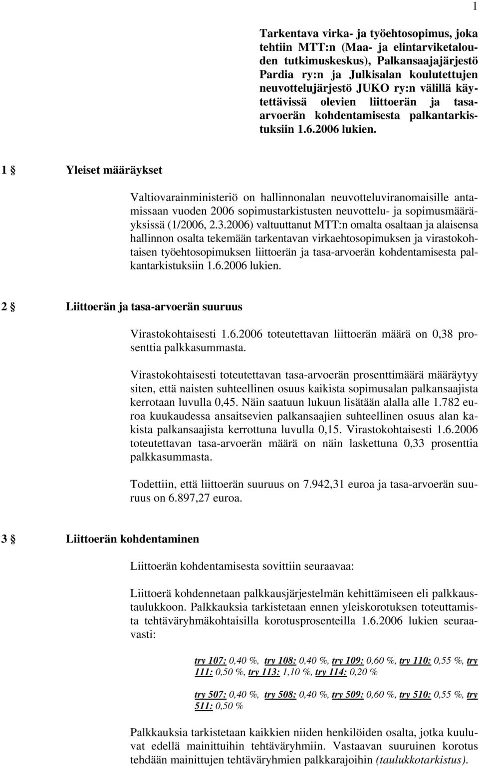 1 1 Yleiset määräykset Valtiovarainministeriö on hallinnonalan neuvotteluviranomaisille antamissaan vuoden 2006 sopimustarkistusten neuvottelu- ja sopimusmääräyksissä (1/2006, 2.3.