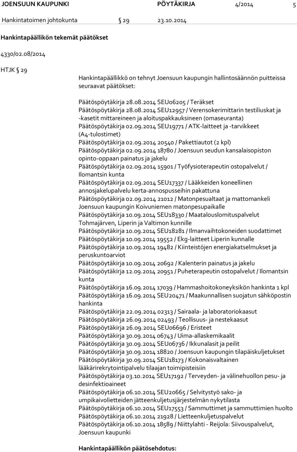 09.2014 SEU19771 / ATK-laitteet ja -tarvikkeet (A4-tulostimet) Päätöspöytäkirja 02.09.2014 20540 / Pakettiautot (2 kpl) Päätöspöytäkirja 02.09.2014 18780 / Joensuun seudun kansalaisopiston opinto-oppaan painatus ja jakelu Päätöspöytäkirja 02.