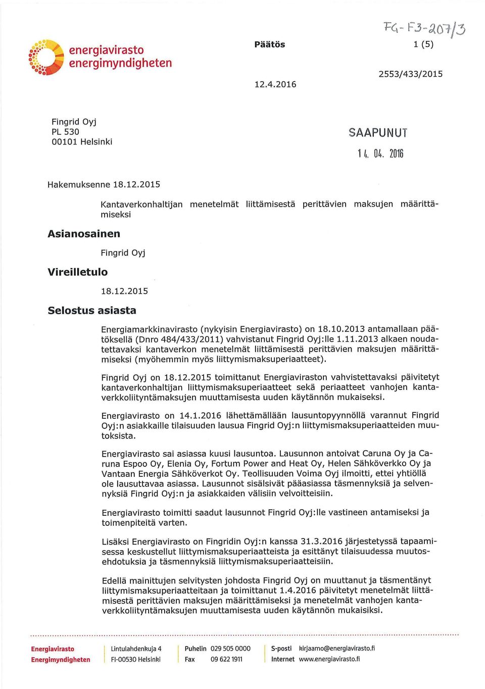 vahvistanut Fingrid Oyj:lle 1.11.2013 alkaen noudatettavaksi kantaverkon menetelmät liittämisestä perittävien maksujen määrittämiseksi (myöhemmin myös liittymismaksuperiaatteet). Fingrid Oyj on 18.12.