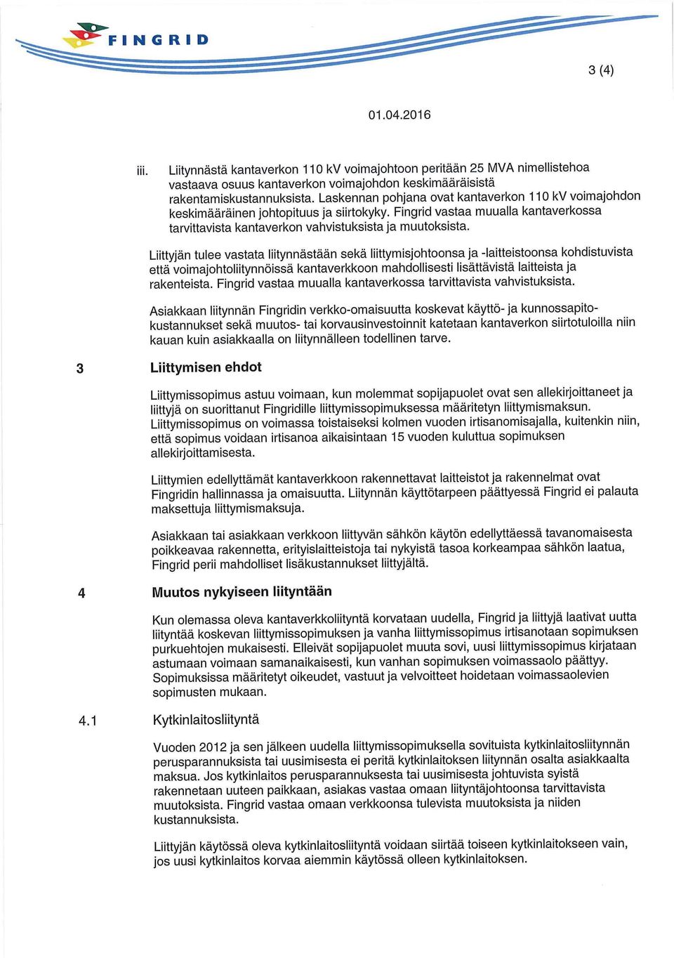Liittyjän tulee vastata liitynnästään sekä liittymisjohtoonsa ja -laitteistoonsa kohdistuvista että voimajohtoliitynnöissä kantaverkkoon mahdollisesti lisättävistä laitteista ja rakenteista.