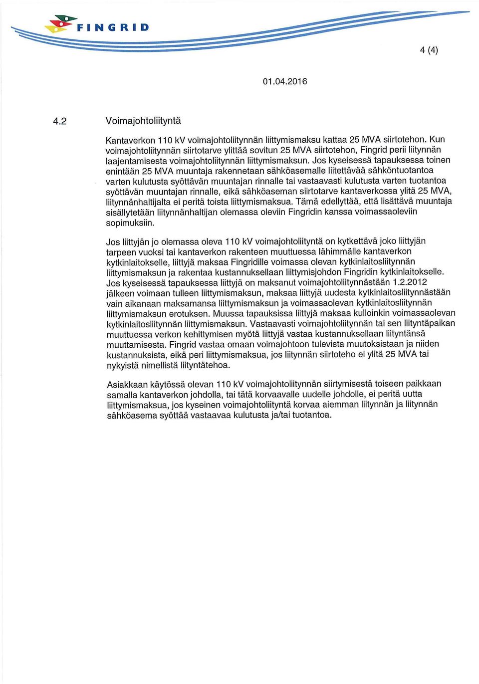 Jos kyseisessä tapauksessa toinen enintään 25 MVA muuntaja rakennetaan sähköasemalle liitettävää sähköntuotantoa varten kulutusta syöttävän muuntajan rinnalle tai vastaavasti kulutusta varten