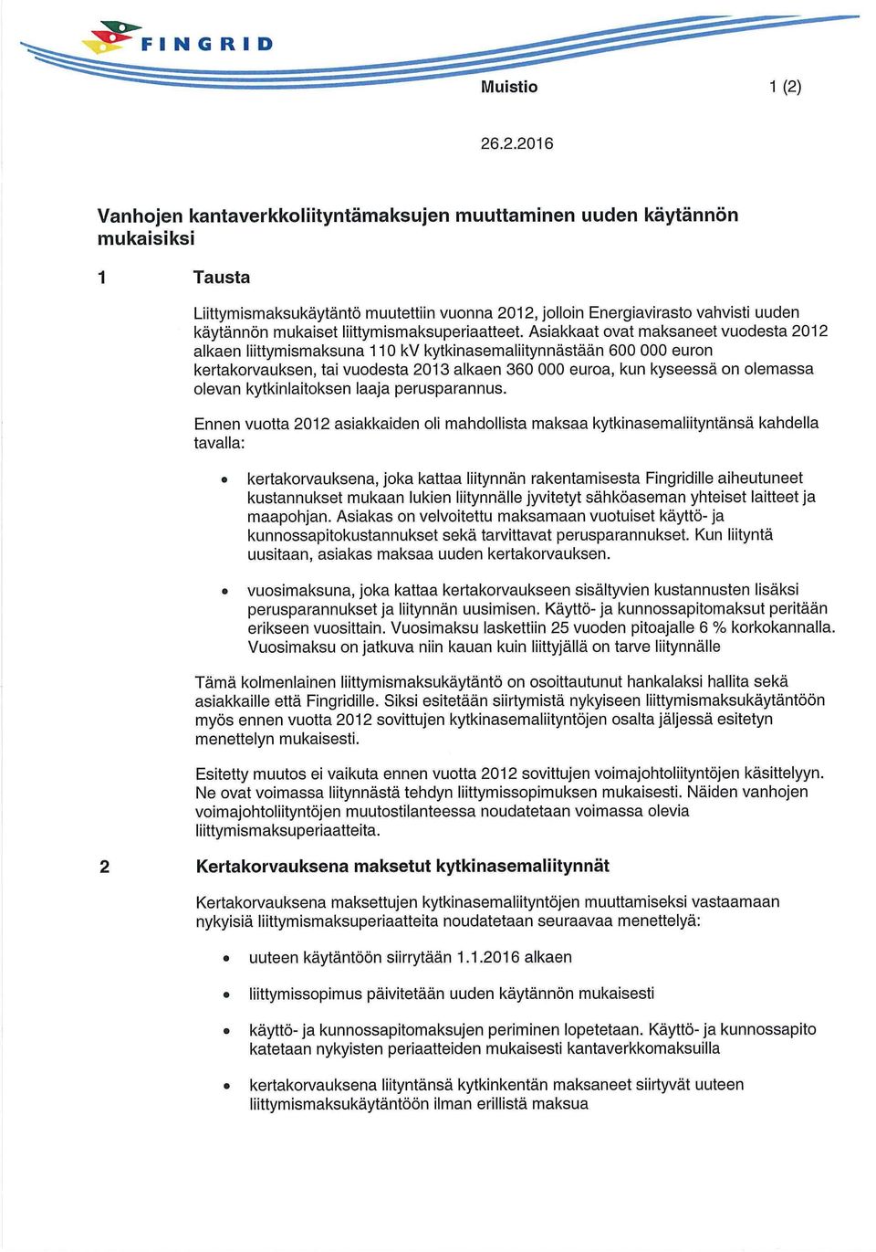 Asiakkaat ovat maksaneet vuodesta 2012 alkaen liittymismaksuna 110 kv kytkinasemaliitynnästään 600 000 euron kertakorvauksen, tai vuodesta 2013 alkaen 360 000 euroa, kun kyseessä on olemassa olevan