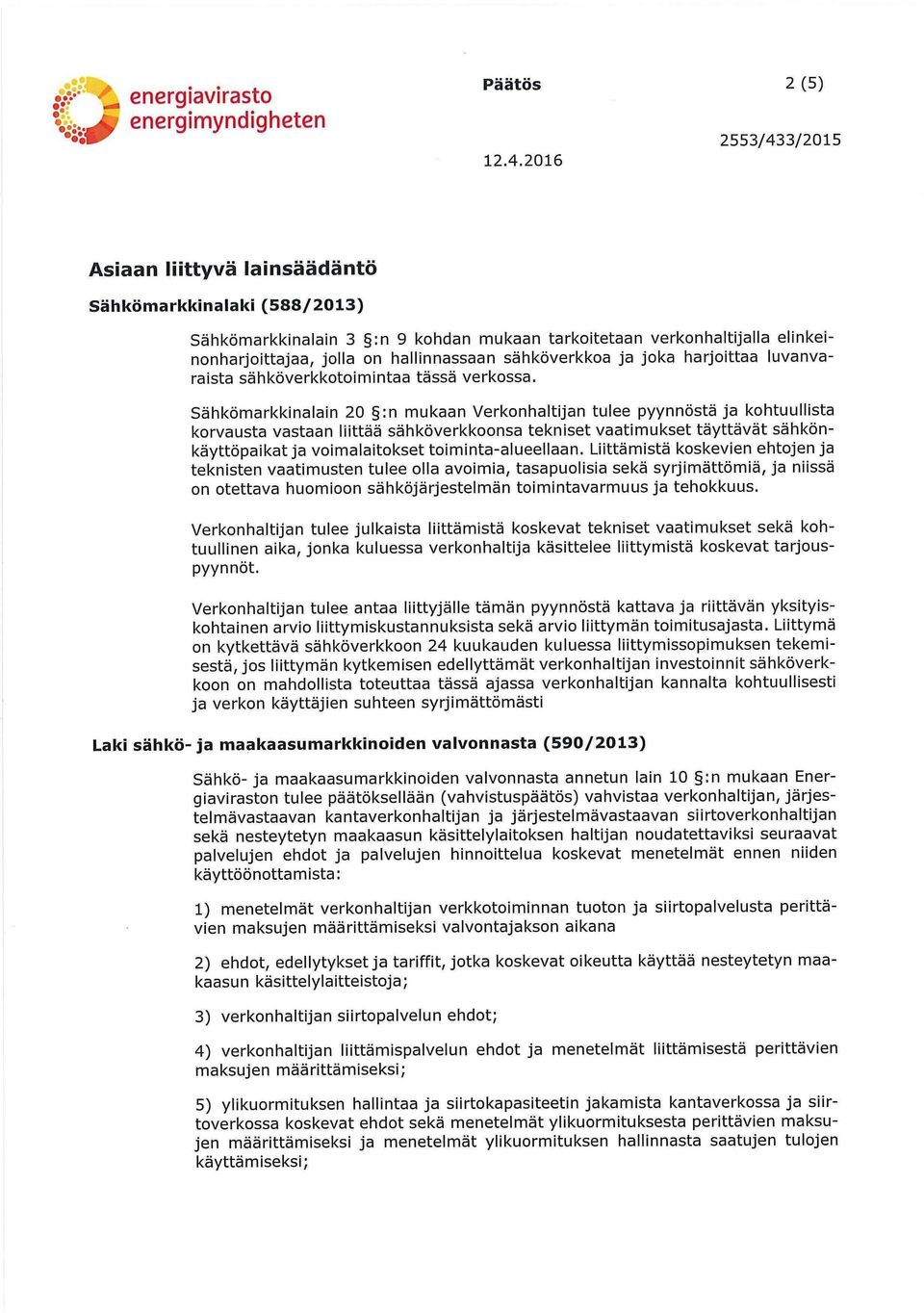 sähköverkkoa ja joka harjoittaa luvanvaraista sähköverkkotoimintaa tässä verkossa.
