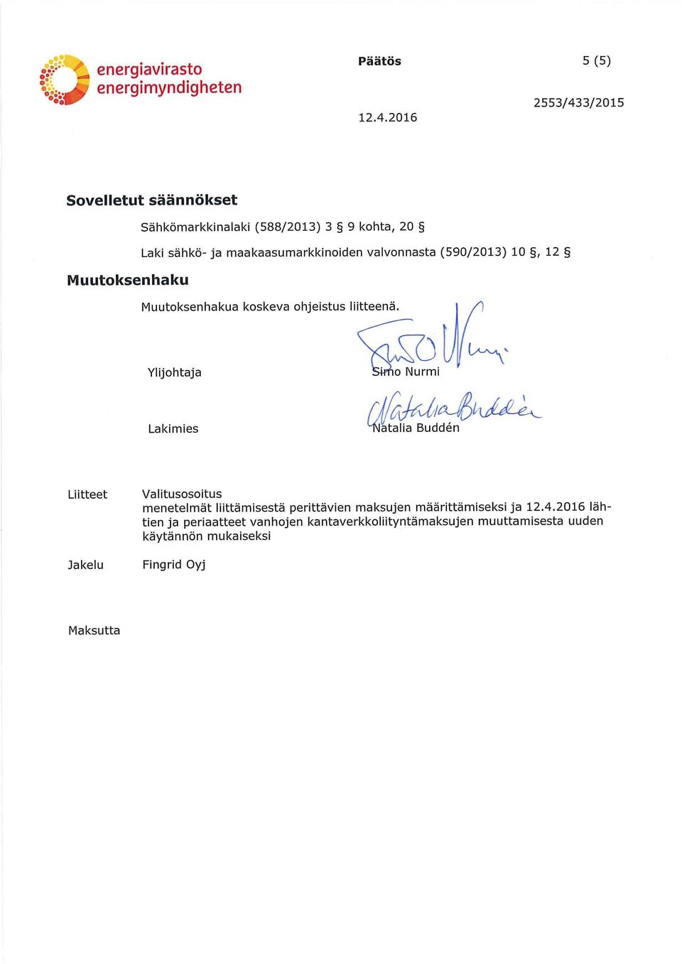 2016 Sovelletut säännökset Sähkömarkkinalaki (588/2013) 3 9 kohta, 20 Laki sähkö- ja maakaasumarkkinoiden
