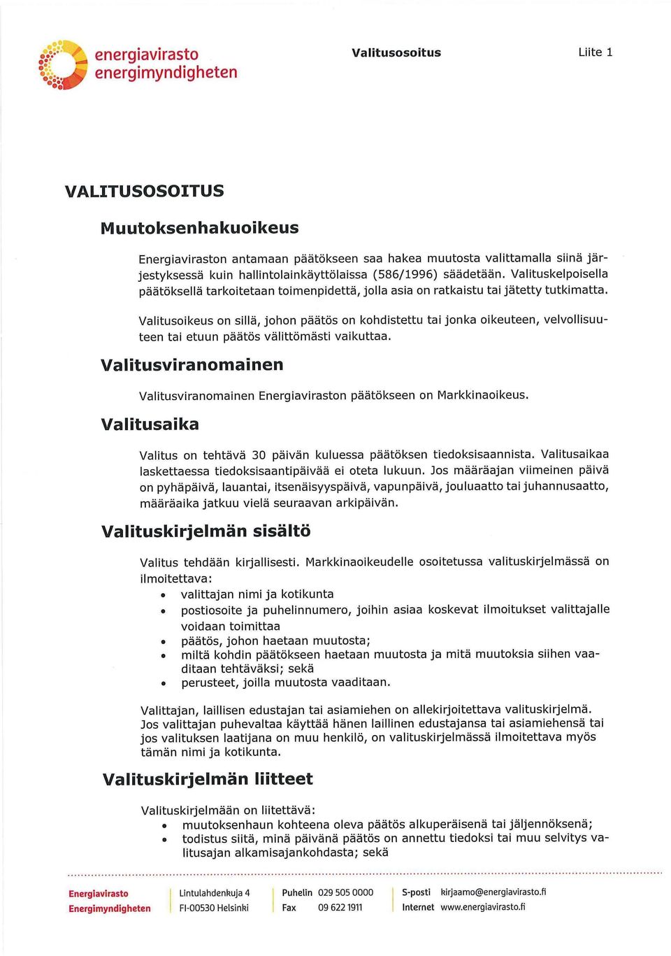 Valitusoikeus on sillä, johon päätös on kohdistettu tai jonka oikeuteen, velvollisuuteen tai etuun päätös välittömästi vaikuttaa.