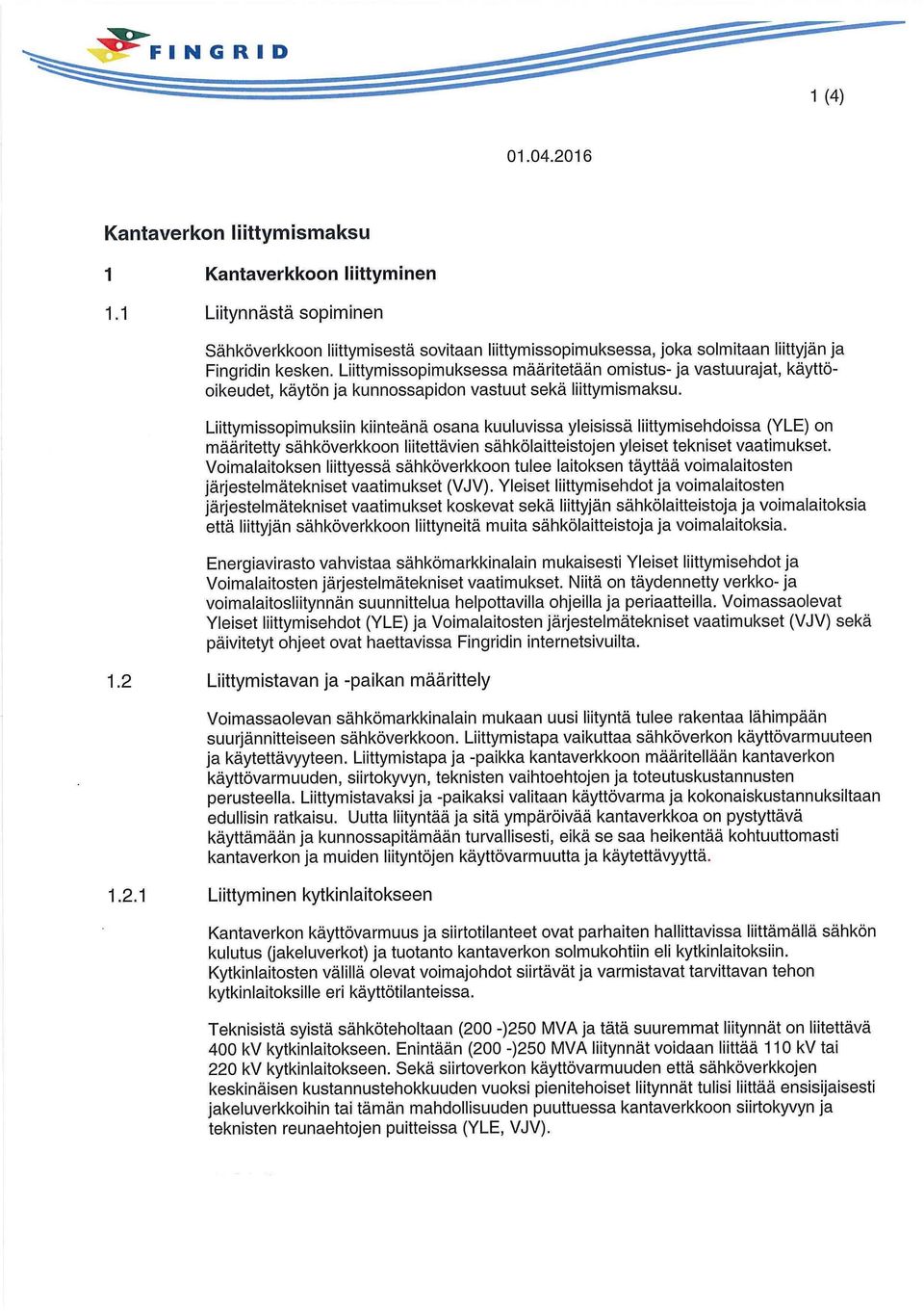 Liittymissopimuksiin kiinteänä osana kuuluvissa yleisissä liittymisehdoissa (YLE) on määritetty sähköverkkoon liitettävien sähkölaitteistojen yleiset tekniset vaatimukset.