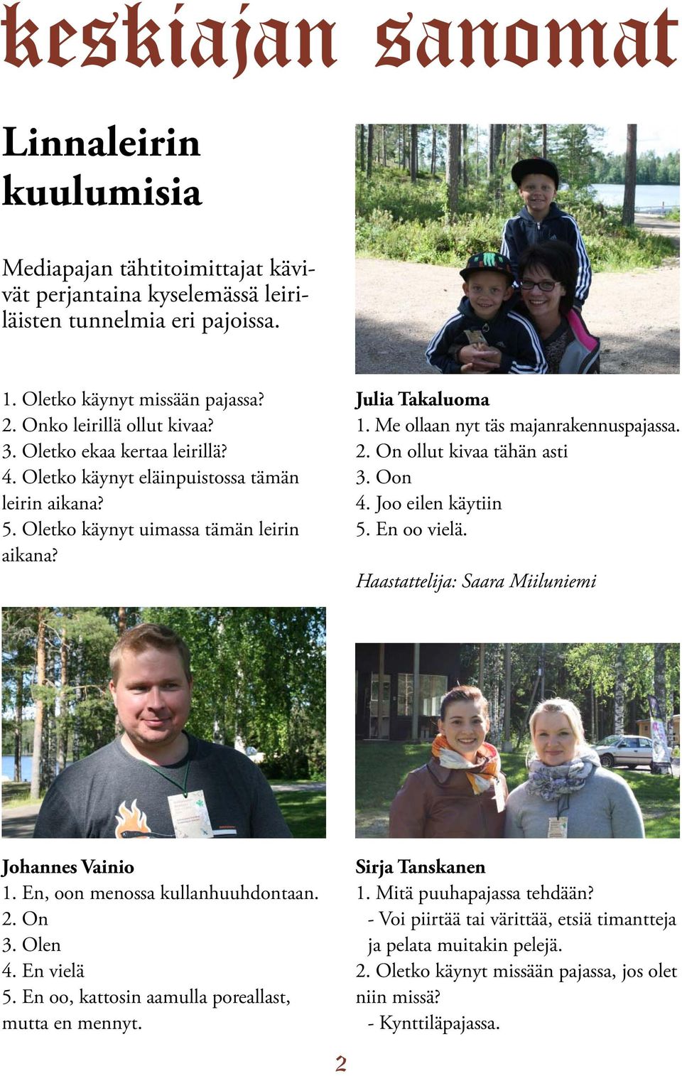 On ollut kivaa tähän asti 3. Oon 4. Joo eilen käytiin 5. En oo vielä. Haastattelija: Saara Miiluniemi Johannes Vainio 1. En, oon menossa kullanhuuhdontaan. 2. On 3. Olen 4. En vielä 5.